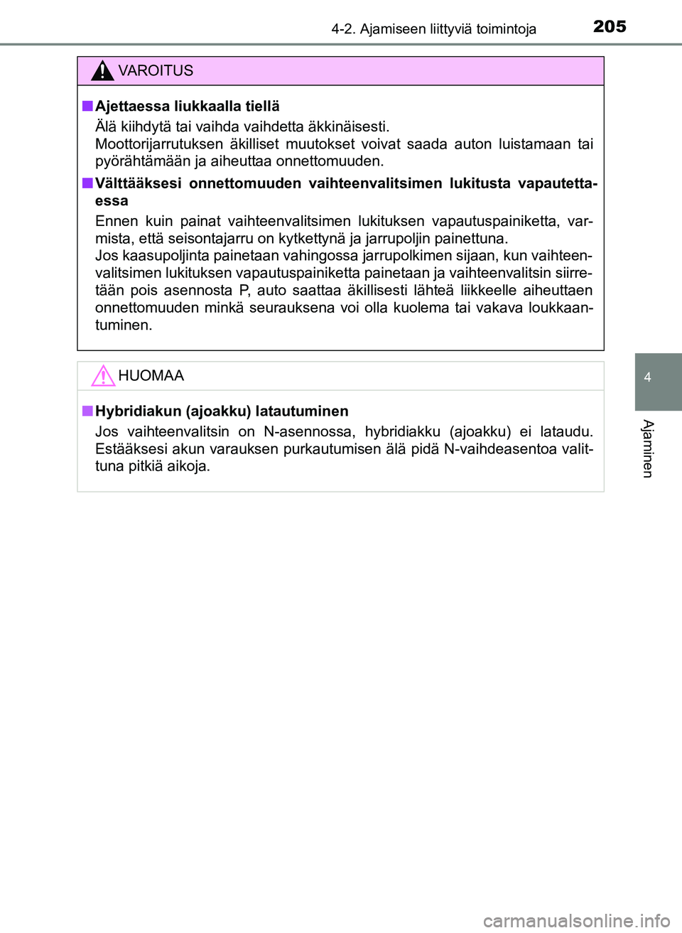 TOYOTA YARIS HATCHBACK 2018 Omistajan Käsikirja (in Finnish) 2054-2. Ajamiseen liittyviä toimintoja
4
Ajaminen
YARIS_HV_OM_Europe_OM52C96FI
VAROITUS
n Ajettaessa liukkaalla tiellä
Älä kiihdytä tai vaihda vaihdetta äkkinäisesti.
Moottorijarrutuksen äkil TOYOTA YARIS HATCHBACK 2018 Omistajan Käsikirja (in Finnish) 2054-2. Ajamiseen liittyviä toimintoja
4
Ajaminen
YARIS_HV_OM_Europe_OM52C96FI
VAROITUS
n Ajettaessa liukkaalla tiellä
Älä kiihdytä tai vaihda vaihdetta äkkinäisesti.
Moottorijarrutuksen äkil