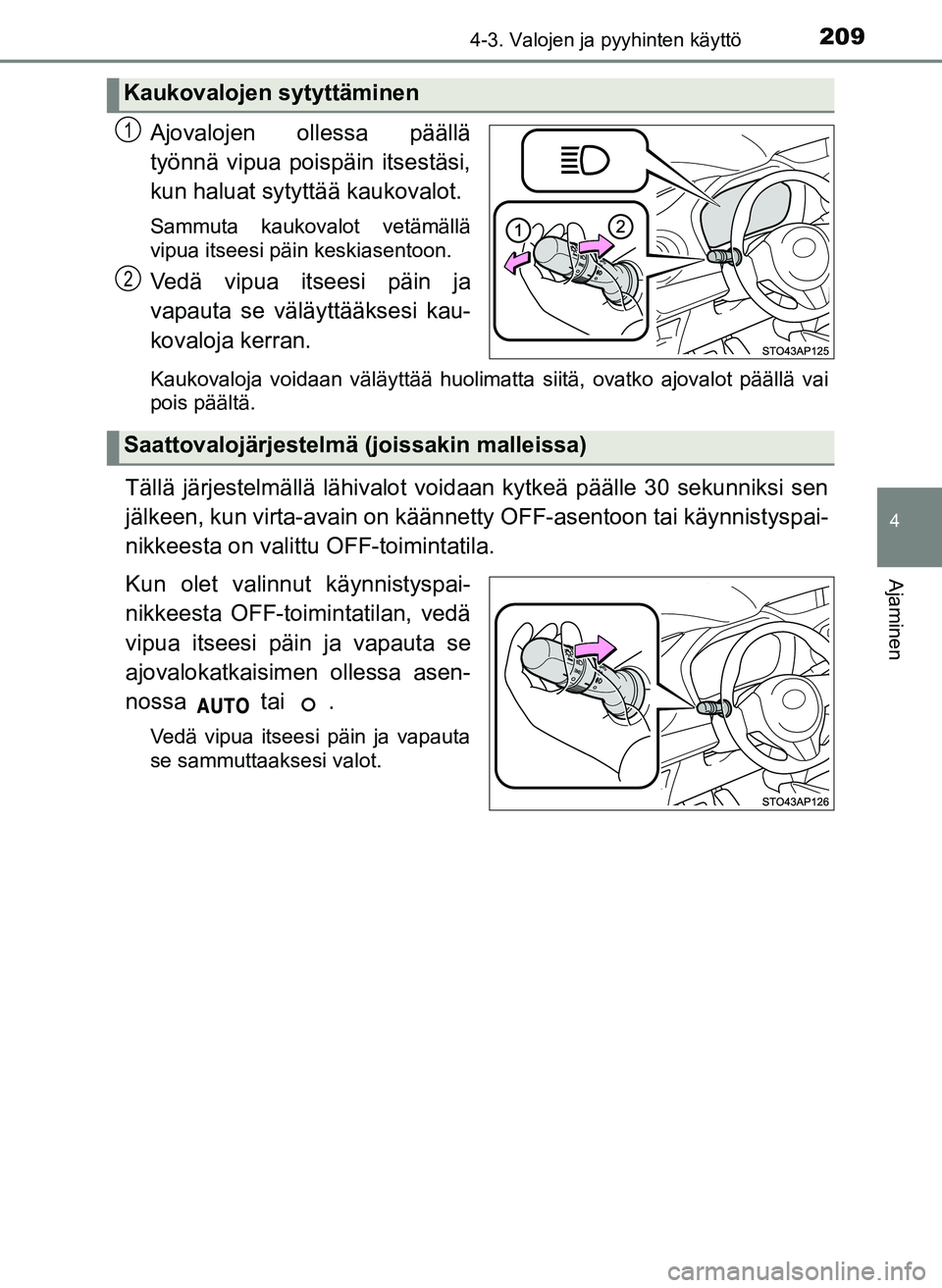 TOYOTA YARIS HATCHBACK 2018  Omistajan Käsikirja (in Finnish) 2094-3. Valojen ja pyyhinten käyttö
4
Ajaminen
YARIS_HV_OM_Europe_OM52C96FI
Ajovalojen ollessa päällä
työnnä vipua poispäin itsestäsi,
kun haluat sytyttää kaukovalot.
Sammuta kaukovalot vet