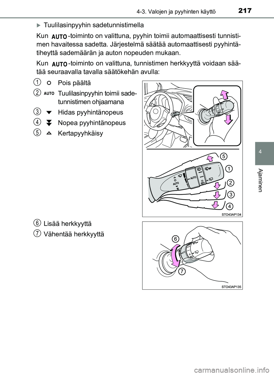 TOYOTA YARIS HATCHBACK 2018  Omistajan Käsikirja (in Finnish) 2174-3. Valojen ja pyyhinten käyttö
4
Ajaminen
YARIS_HV_OM_Europe_OM52C96FI
Tuulilasinpyyhin sadetunnistimella
Kun  -toiminto on valittuna, pyyhin  toimii automaattisesti tunnisti-
men havaitessa
