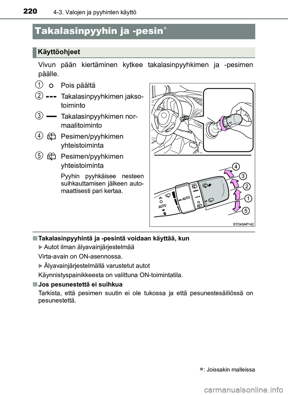 TOYOTA YARIS HATCHBACK 2018  Omistajan Käsikirja (in Finnish) 2204-3. Valojen ja pyyhinten käyttö
YARIS_HV_OM_Europe_OM52C96FI
Takalasinpyyhin ja -pesin
Vivun pään kiertäminen kytkee takalasinpyyhkimen ja -pesimen
päälle.Pois päältä
Takalasinpyyhkim