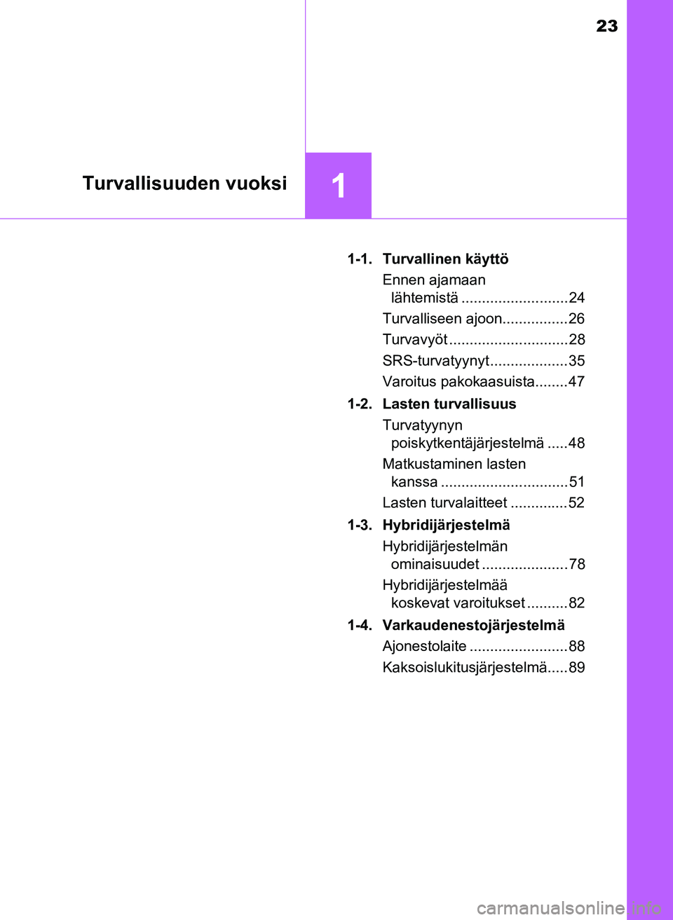 TOYOTA YARIS HATCHBACK 2018  Omistajan Käsikirja (in Finnish) 23
1Turvallisuuden vuoksi
YARIS_HV_OM_Europe_OM52C96FI1-1. Turvallinen käyttö
Ennen ajamaan lähtemistä .......................... 24
Turvalliseen ajoon................ 26
Turvavyöt ..............