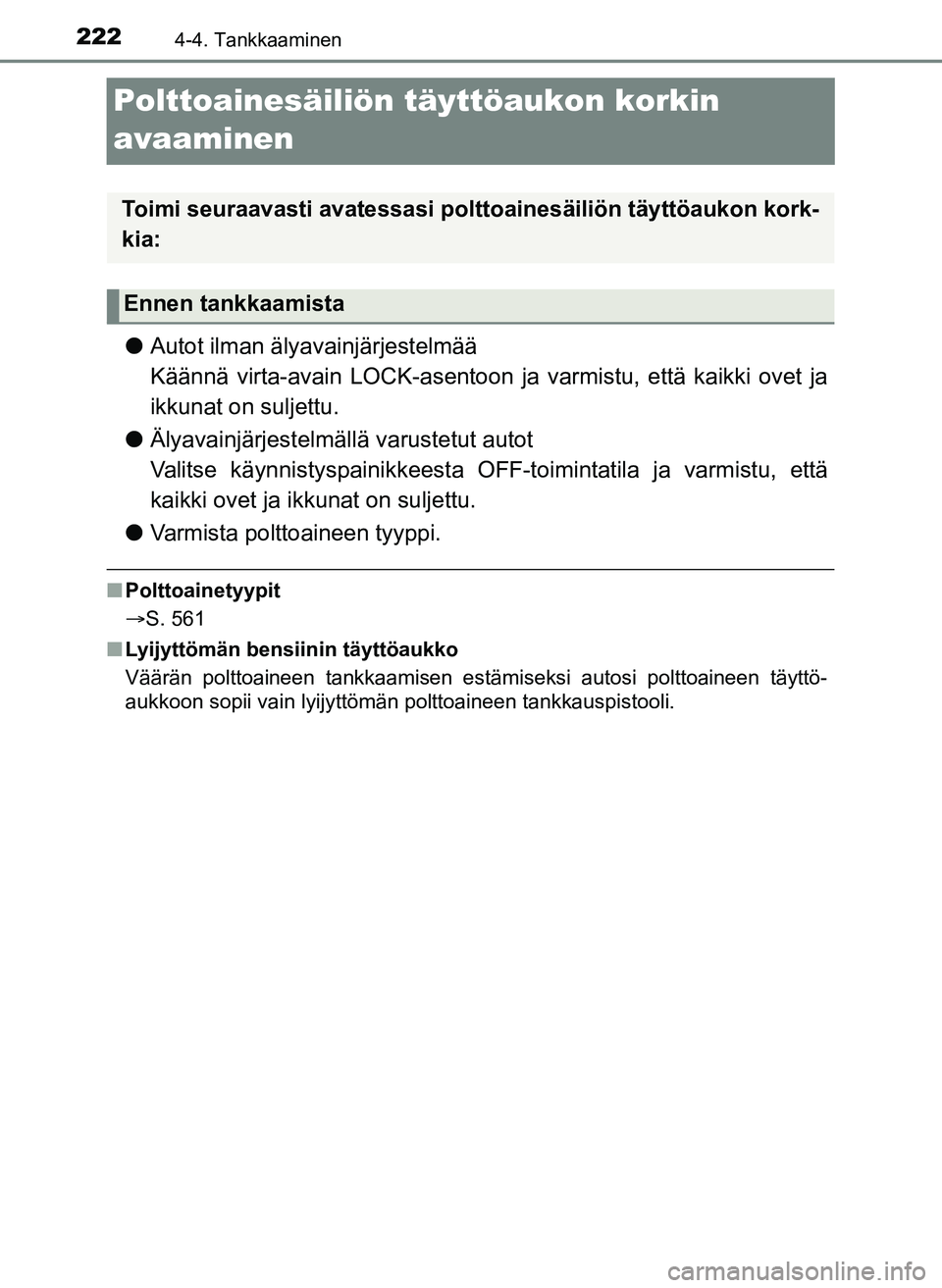 TOYOTA YARIS HATCHBACK 2018  Omistajan Käsikirja (in Finnish) 2224-4. Tankkaaminen
YARIS_HV_OM_Europe_OM52C96FI
Polttoainesäiliön täyttöaukon korkin 
avaaminen
lAutot ilman älyavainjärjestelmää 
Käännä virta-avain LOCK-asentoon ja varmistu, että kaik