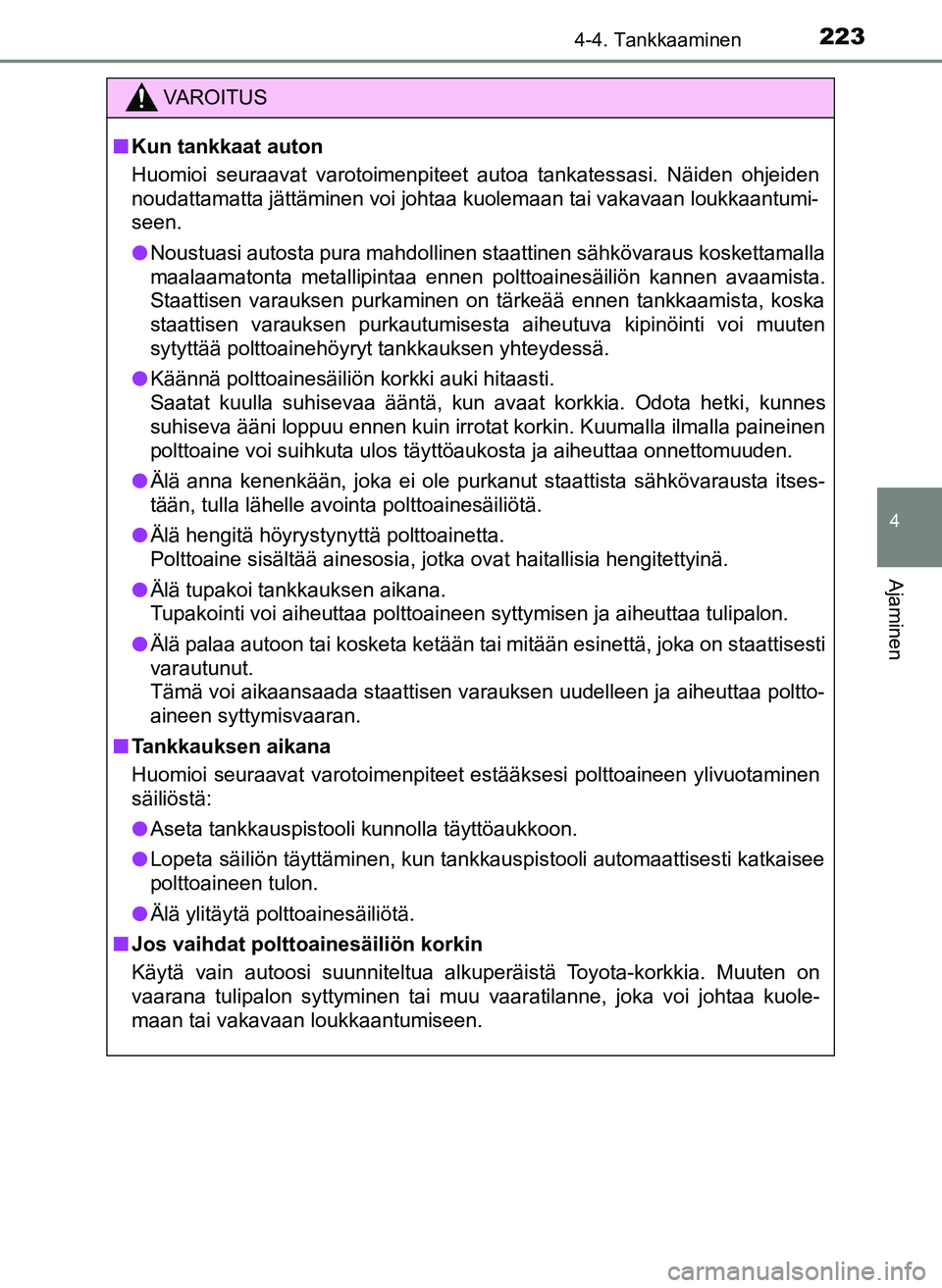 TOYOTA YARIS HATCHBACK 2018 Omistajan Käsikirja (in Finnish) 2234-4. Tankkaaminen
4
Ajaminen
YARIS_HV_OM_Europe_OM52C96FI
VAROITUS
n Kun tankkaat auton
Huomioi seuraavat varotoimenpiteet autoa tankatessasi. Näiden ohjeiden
noudattamatta jättäminen voi johtaa TOYOTA YARIS HATCHBACK 2018 Omistajan Käsikirja (in Finnish) 2234-4. Tankkaaminen
4
Ajaminen
YARIS_HV_OM_Europe_OM52C96FI
VAROITUS
n Kun tankkaat auton
Huomioi seuraavat varotoimenpiteet autoa tankatessasi. Näiden ohjeiden
noudattamatta jättäminen voi johtaa