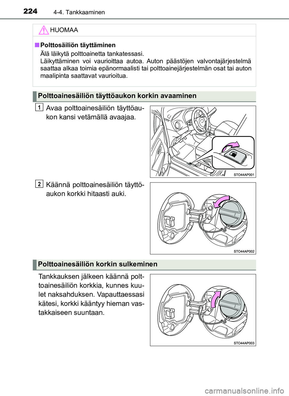 TOYOTA YARIS HATCHBACK 2018  Omistajan Käsikirja (in Finnish) 2244-4. Tankkaaminen
YARIS_HV_OM_Europe_OM52C96FI
Avaa polttoainesäiliön täyttöau-
kon kansi vetämällä avaajaa.
Käännä polttoainesäiliön täyttö-
aukon korkki hitaasti auki.
Tankkauksen j