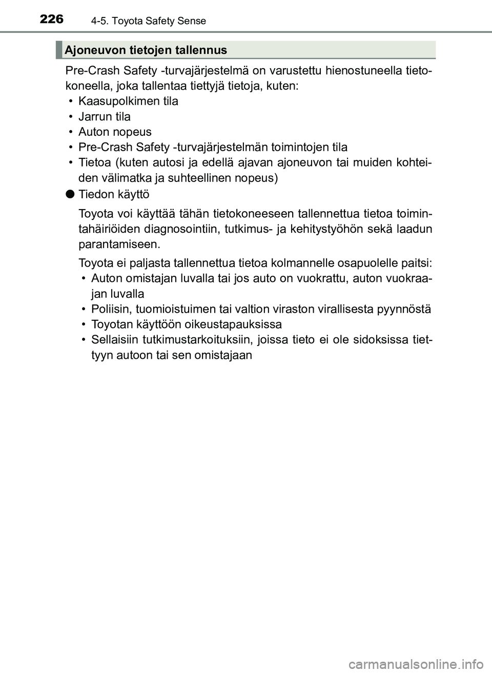 TOYOTA YARIS HATCHBACK 2018 Omistajan Käsikirja (in Finnish) 2264-5. Toyota Safety Sense
YARIS_HV_OM_Europe_OM52C96FI
Pre-Crash Safety -turvajärjestelmä on varustettu hienostuneella tieto-
koneella, joka tallentaa tiettyjä tietoja, kuten:• Kaasupolkimen ti TOYOTA YARIS HATCHBACK 2018 Omistajan Käsikirja (in Finnish) 2264-5. Toyota Safety Sense
YARIS_HV_OM_Europe_OM52C96FI
Pre-Crash Safety -turvajärjestelmä on varustettu hienostuneella tieto-
koneella, joka tallentaa tiettyjä tietoja, kuten:• Kaasupolkimen ti