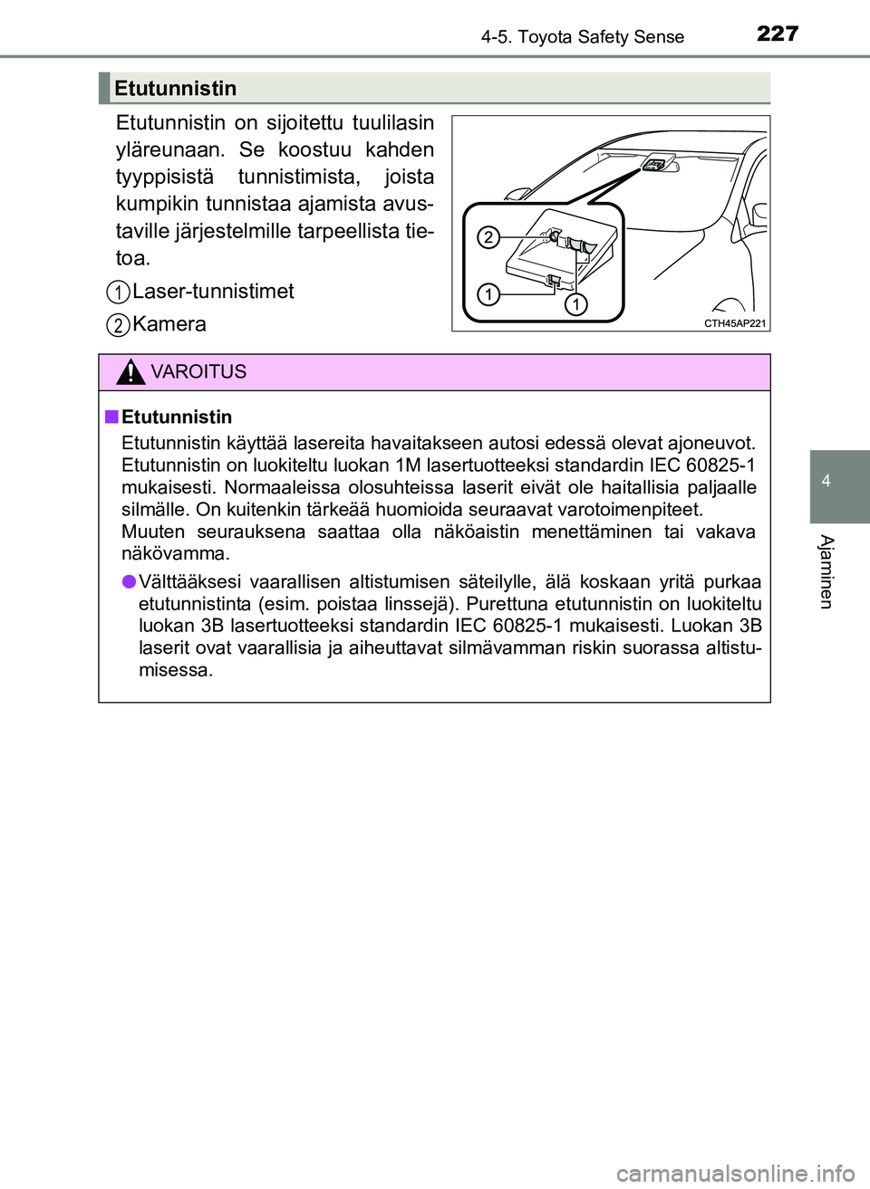 TOYOTA YARIS HATCHBACK 2018 Omistajan Käsikirja (in Finnish) 2274-5. Toyota Safety Sense
4
Ajaminen
YARIS_HV_OM_Europe_OM52C96FI
Etutunnistin on sijoitettu tuulilasin
yläreunaan. Se koostuu kahden
tyyppisistä tunnistimista, joista
kumpikin tunnistaa ajamista TOYOTA YARIS HATCHBACK 2018 Omistajan Käsikirja (in Finnish) 2274-5. Toyota Safety Sense
4
Ajaminen
YARIS_HV_OM_Europe_OM52C96FI
Etutunnistin on sijoitettu tuulilasin
yläreunaan. Se koostuu kahden
tyyppisistä tunnistimista, joista
kumpikin tunnistaa ajamista