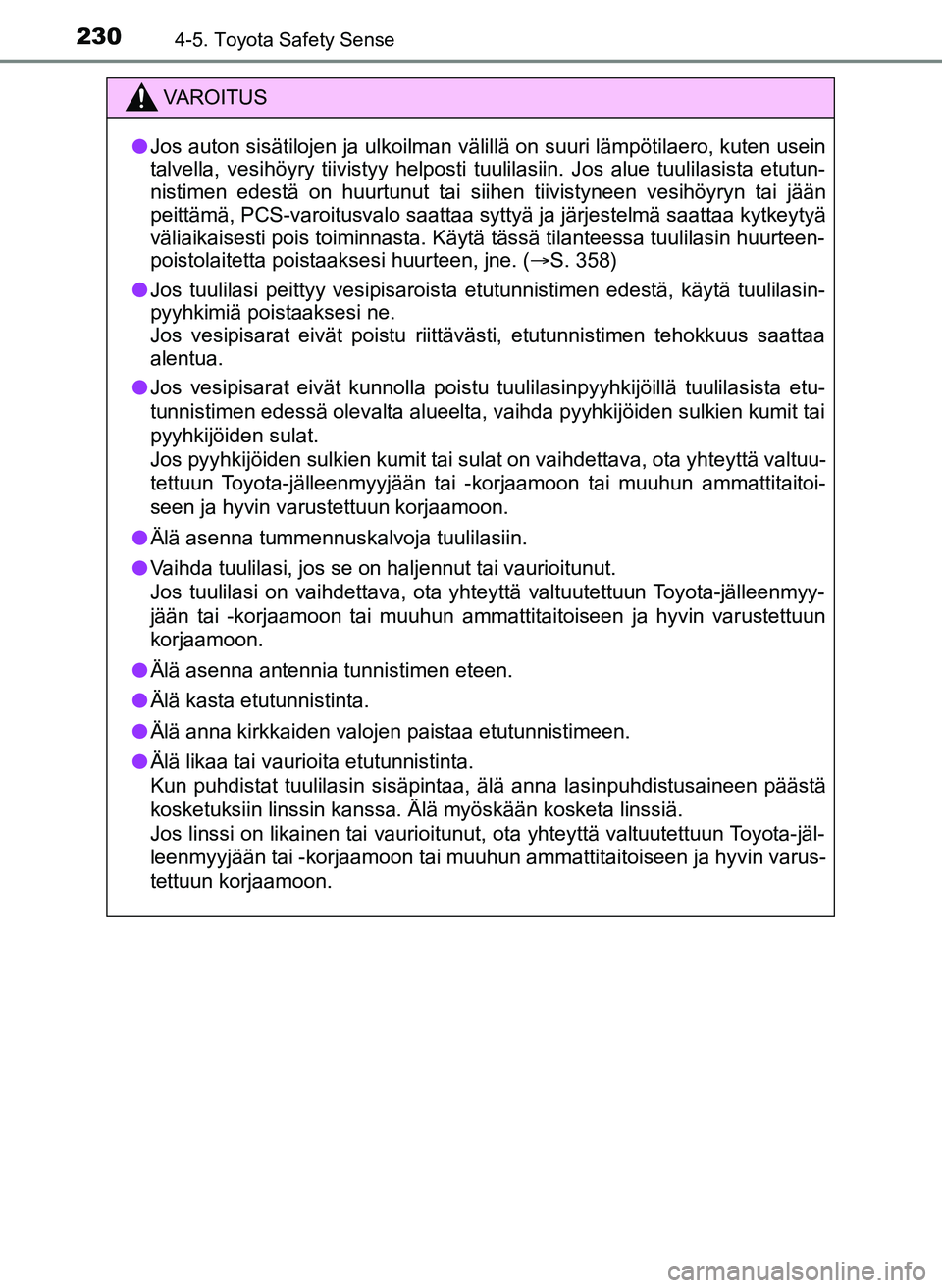TOYOTA YARIS HATCHBACK 2018 Omistajan Käsikirja (in Finnish) 2304-5. Toyota Safety Sense
YARIS_HV_OM_Europe_OM52C96FI
VAROITUS
l Jos auton sisätilojen ja ulkoilman välillä on suuri lämpötilaero, kuten usein
talvella, vesihöyry tiivistyy helposti tuulilasi TOYOTA YARIS HATCHBACK 2018 Omistajan Käsikirja (in Finnish) 2304-5. Toyota Safety Sense
YARIS_HV_OM_Europe_OM52C96FI
VAROITUS
l Jos auton sisätilojen ja ulkoilman välillä on suuri lämpötilaero, kuten usein
talvella, vesihöyry tiivistyy helposti tuulilasi