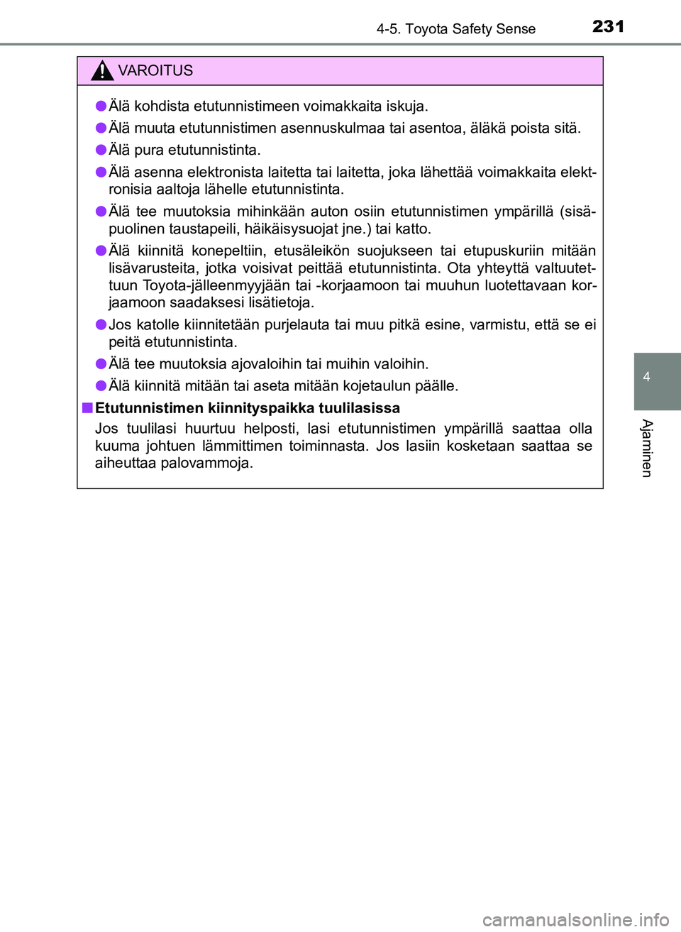 TOYOTA YARIS HATCHBACK 2018 Omistajan Käsikirja (in Finnish) 2314-5. Toyota Safety Sense
4
Ajaminen
YARIS_HV_OM_Europe_OM52C96FI
VAROITUS
l Älä kohdista etutunnistimeen voimakkaita iskuja.
l Älä muuta etutunnistimen asennuskulmaa tai asentoa, äläkä poist TOYOTA YARIS HATCHBACK 2018 Omistajan Käsikirja (in Finnish) 2314-5. Toyota Safety Sense
4
Ajaminen
YARIS_HV_OM_Europe_OM52C96FI
VAROITUS
l Älä kohdista etutunnistimeen voimakkaita iskuja.
l Älä muuta etutunnistimen asennuskulmaa tai asentoa, äläkä poist