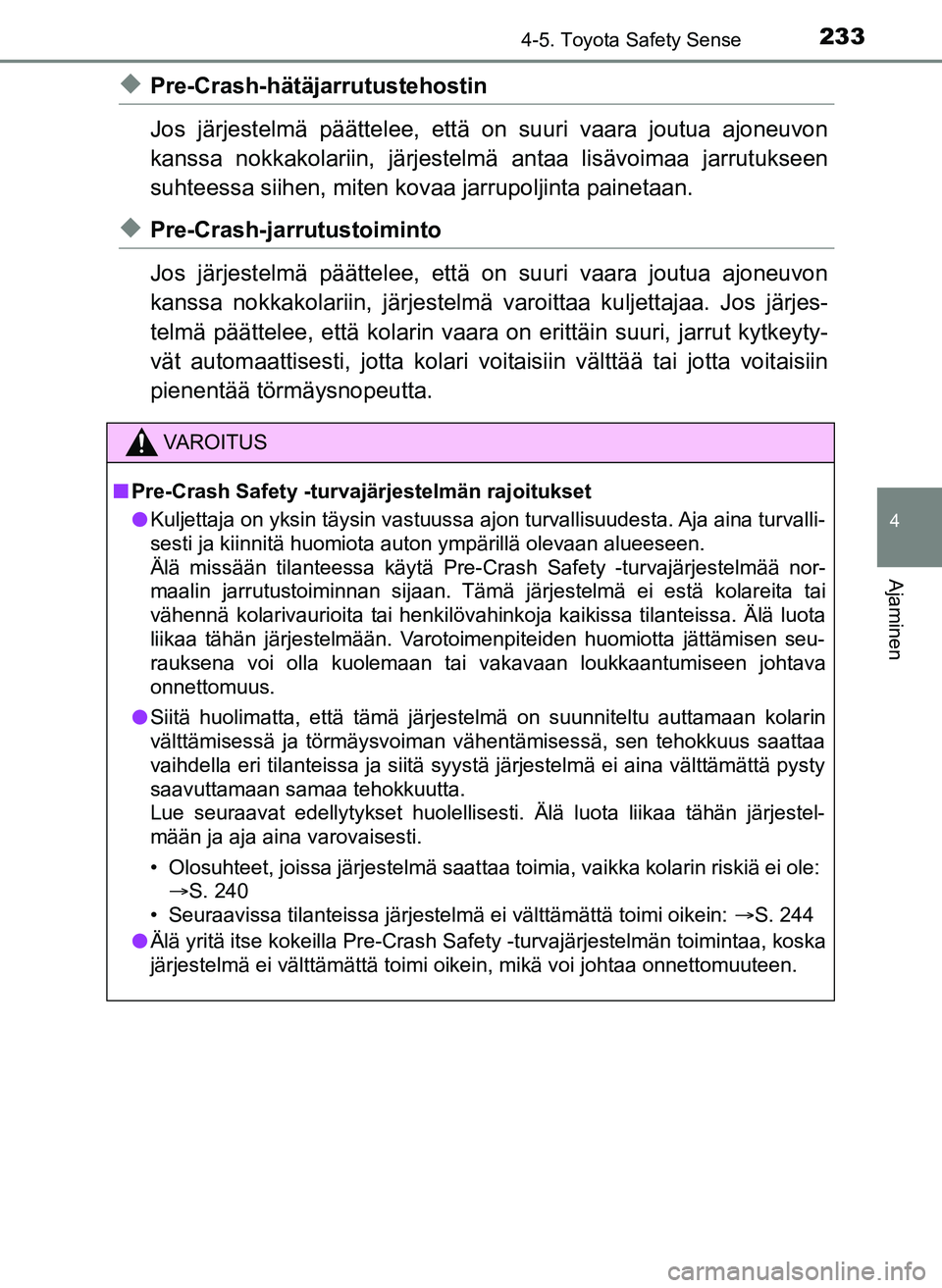 TOYOTA YARIS HATCHBACK 2018 Omistajan Käsikirja (in Finnish) 2334-5. Toyota Safety Sense
4
Ajaminen
YARIS_HV_OM_Europe_OM52C96FI
uPre-Crash-hätäjarrutustehostin
Jos järjestelmä päättelee, että on suuri vaara joutua ajoneuvon
kanssa nokkakolariin, järjes TOYOTA YARIS HATCHBACK 2018 Omistajan Käsikirja (in Finnish) 2334-5. Toyota Safety Sense
4
Ajaminen
YARIS_HV_OM_Europe_OM52C96FI
uPre-Crash-hätäjarrutustehostin
Jos järjestelmä päättelee, että on suuri vaara joutua ajoneuvon
kanssa nokkakolariin, järjes