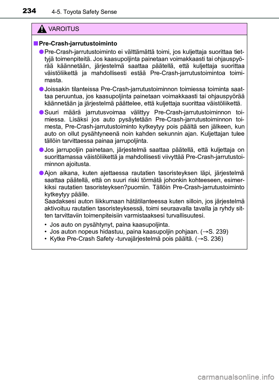 TOYOTA YARIS HATCHBACK 2018 Omistajan Käsikirja (in Finnish) 2344-5. Toyota Safety Sense
YARIS_HV_OM_Europe_OM52C96FI
VAROITUS
n Pre-Crash-jarrutustoiminto
l Pre-Crash-jarrutustoiminto ei välttämättä toimi, jos kuljettaja suorittaa tiet-
tyjä toimenpiteit TOYOTA YARIS HATCHBACK 2018 Omistajan Käsikirja (in Finnish) 2344-5. Toyota Safety Sense
YARIS_HV_OM_Europe_OM52C96FI
VAROITUS
n Pre-Crash-jarrutustoiminto
l Pre-Crash-jarrutustoiminto ei välttämättä toimi, jos kuljettaja suorittaa tiet-
tyjä toimenpiteit