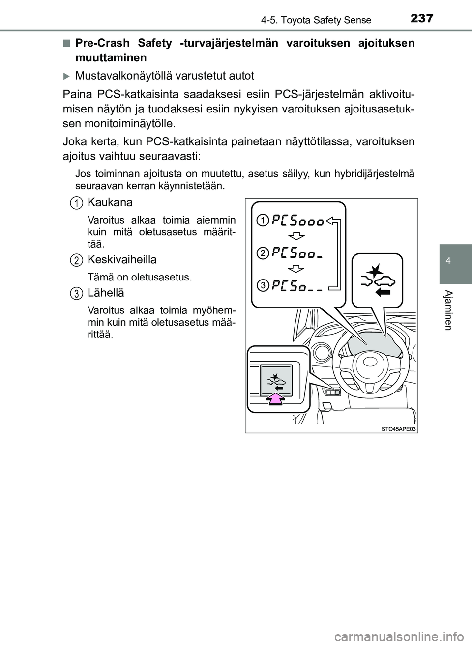 TOYOTA YARIS HATCHBACK 2018  Omistajan Käsikirja (in Finnish) 2374-5. Toyota Safety Sense
4
Ajaminen
YARIS_HV_OM_Europe_OM52C96FIn
Pre-Crash Safety -turvajärjestelmän varoituksen ajoituksen
muuttaminen
Mustavalkonäytöllä varustetut autot
Paina PCS-katkai