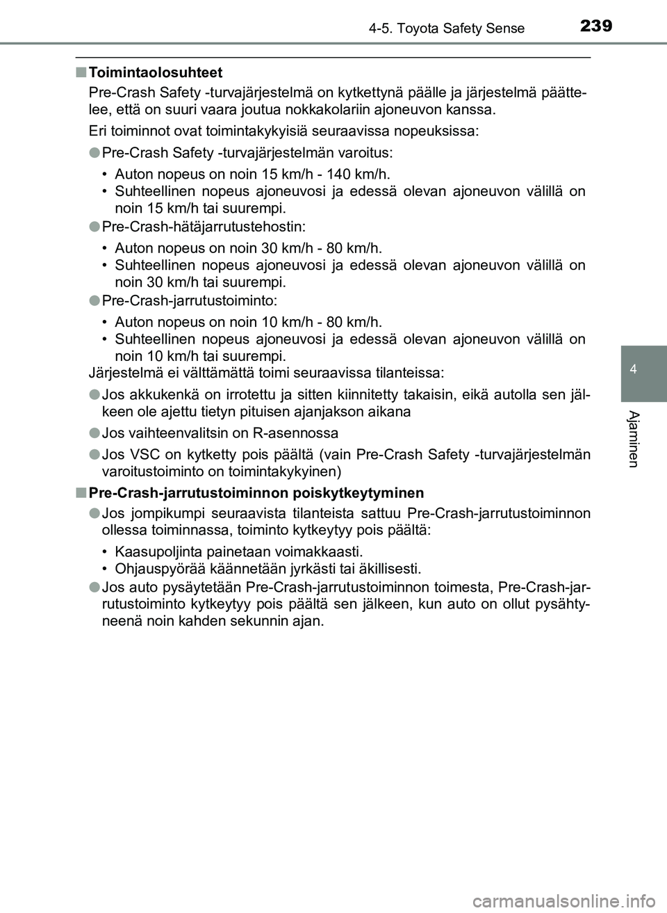 TOYOTA YARIS HATCHBACK 2018 Omistajan Käsikirja (in Finnish) 2394-5. Toyota Safety Sense
4
Ajaminen
YARIS_HV_OM_Europe_OM52C96FI
nToimintaolosuhteet
Pre-Crash Safety -turvajärjestelmä on kytkettynä päälle ja järjestelmä päätte-
lee, että on suuri vaar TOYOTA YARIS HATCHBACK 2018 Omistajan Käsikirja (in Finnish) 2394-5. Toyota Safety Sense
4
Ajaminen
YARIS_HV_OM_Europe_OM52C96FI
nToimintaolosuhteet
Pre-Crash Safety -turvajärjestelmä on kytkettynä päälle ja järjestelmä päätte-
lee, että on suuri vaar
