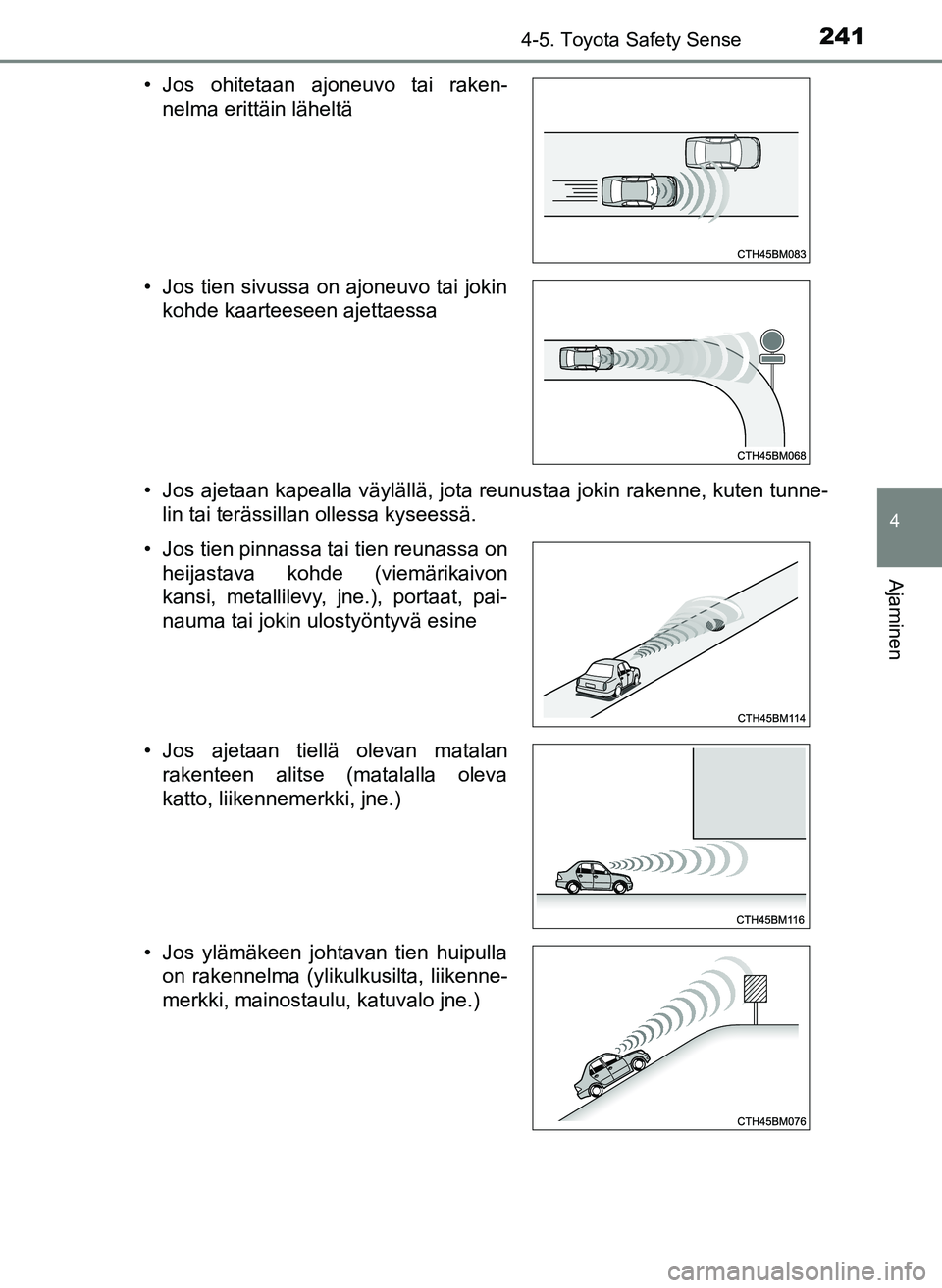 TOYOTA YARIS HATCHBACK 2018  Omistajan Käsikirja (in Finnish) 2414-5. Toyota Safety Sense
4
Ajaminen
YARIS_HV_OM_Europe_OM52C96FI• Jos ajetaan kapealla väylällä, jota reunustaa jokin rakenne, kuten tunne-
lin tai terässillan ollessa kyseessä.
• Jos ohit