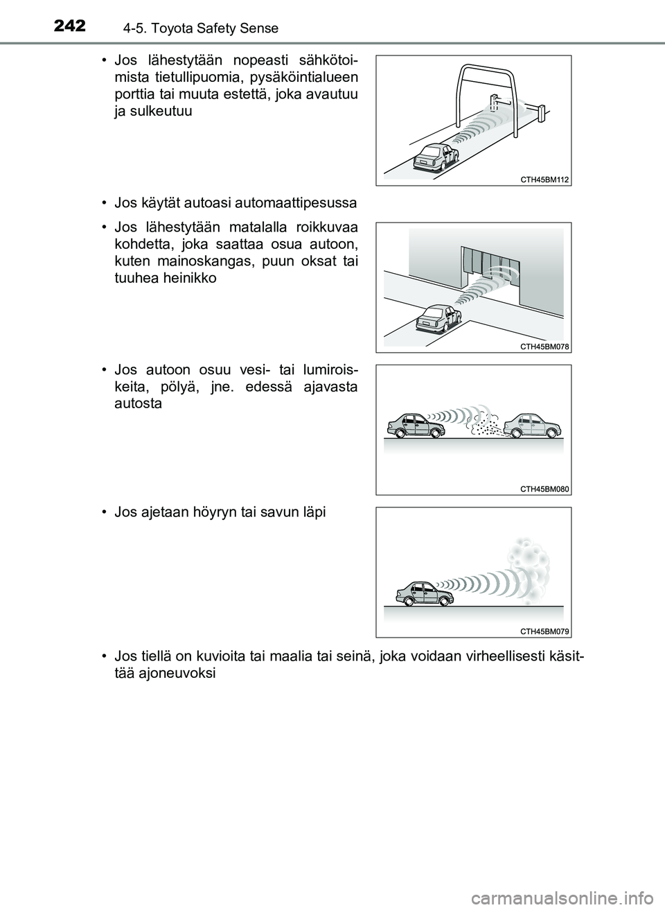 TOYOTA YARIS HATCHBACK 2018  Omistajan Käsikirja (in Finnish) 2424-5. Toyota Safety Sense
YARIS_HV_OM_Europe_OM52C96FI• Jos käytät autoasi automaattipesussa
• Jos tiellä on kuvioita tai maalia tai seinä, joka voidaan virheellisesti käsit-
tää ajoneuvo