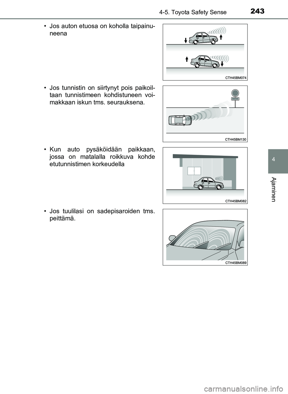 TOYOTA YARIS HATCHBACK 2018  Omistajan Käsikirja (in Finnish) 2434-5. Toyota Safety Sense
4
Ajaminen
YARIS_HV_OM_Europe_OM52C96FI• Jos auton etuosa on koholla taipainu-
neena
• Jos tunnistin on siirtynyt pois paikoil- taan tunnistimeen kohdistuneen voi-
makk