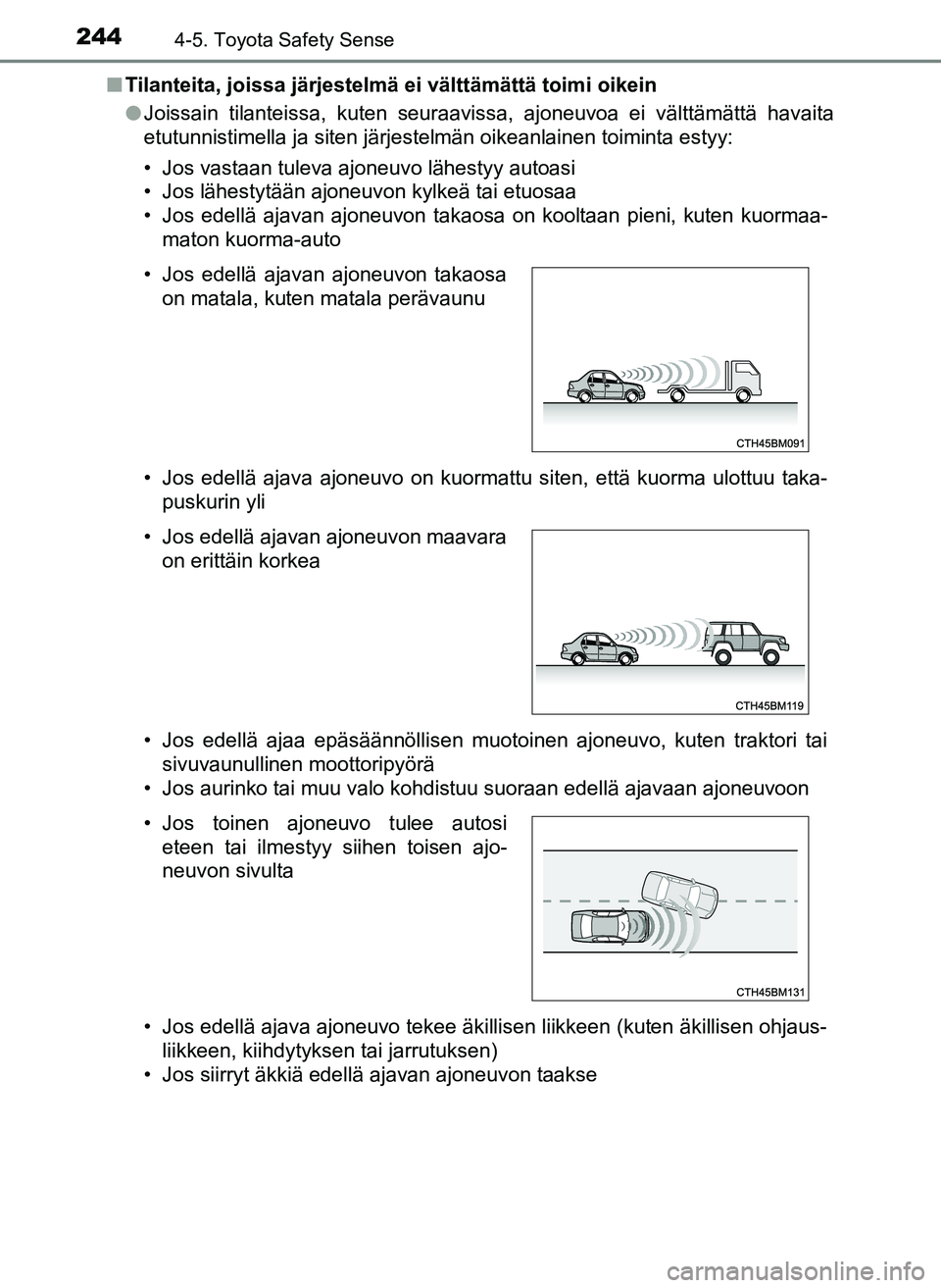 TOYOTA YARIS HATCHBACK 2018 Omistajan Käsikirja (in Finnish) 2444-5. Toyota Safety Sense
YARIS_HV_OM_Europe_OM52C96FIn
Tilanteita, joissa järjestelmä ei välttämättä toimi oikein
lJoissain tilanteissa, kuten seuraavissa, ajoneuvoa ei välttämättä havait TOYOTA YARIS HATCHBACK 2018 Omistajan Käsikirja (in Finnish) 2444-5. Toyota Safety Sense
YARIS_HV_OM_Europe_OM52C96FIn
Tilanteita, joissa järjestelmä ei välttämättä toimi oikein
lJoissain tilanteissa, kuten seuraavissa, ajoneuvoa ei välttämättä havait