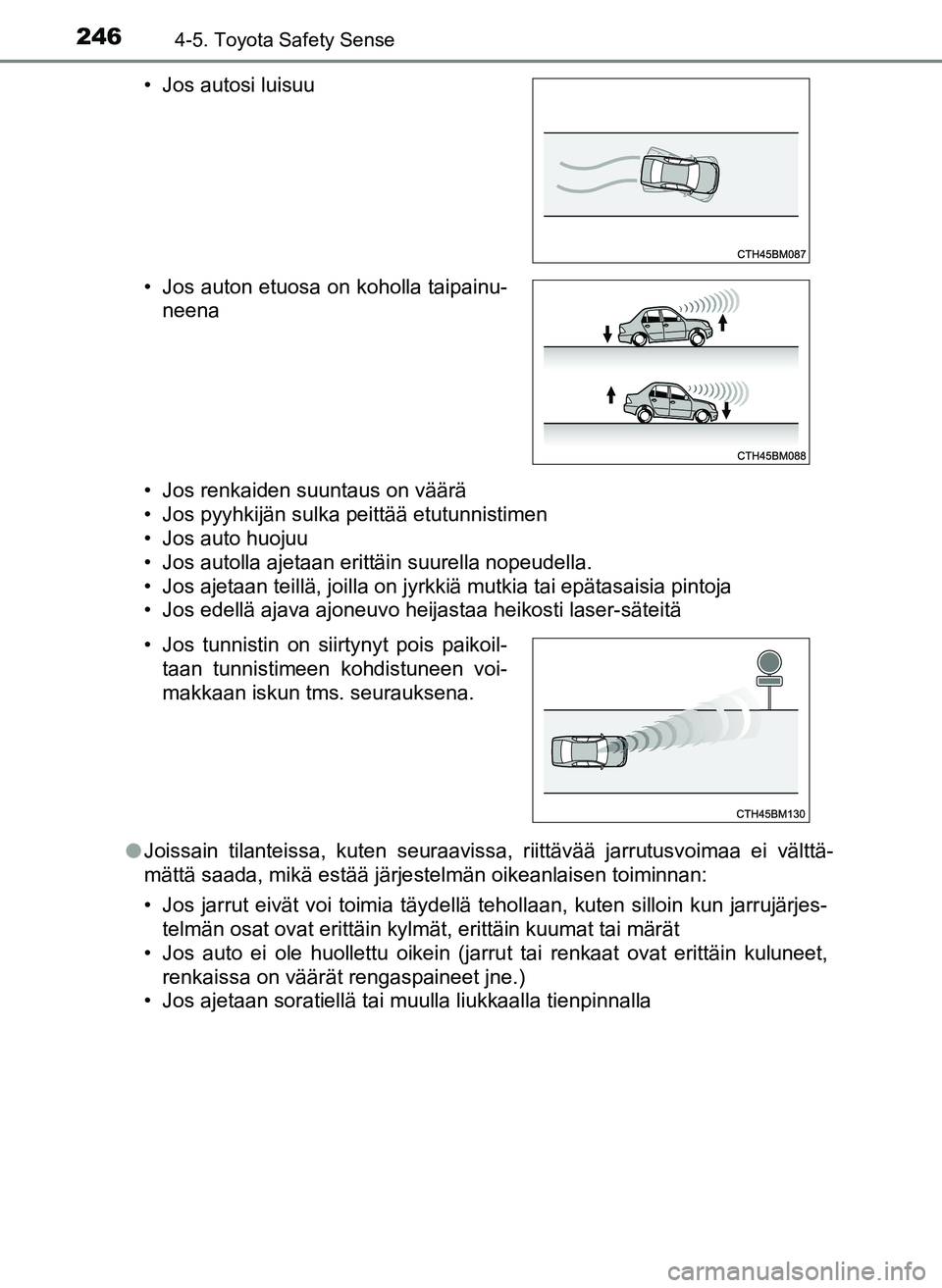 TOYOTA YARIS HATCHBACK 2018 Omistajan Käsikirja (in Finnish) 2464-5. Toyota Safety Sense
YARIS_HV_OM_Europe_OM52C96FI• Jos renkaiden suuntaus on väärä
• Jos pyyhkijän sulka peittää etutunnistimen
• Jos auto huojuu
• Jos autolla ajetaan erittäin s TOYOTA YARIS HATCHBACK 2018 Omistajan Käsikirja (in Finnish) 2464-5. Toyota Safety Sense
YARIS_HV_OM_Europe_OM52C96FI• Jos renkaiden suuntaus on väärä
• Jos pyyhkijän sulka peittää etutunnistimen
• Jos auto huojuu
• Jos autolla ajetaan erittäin s