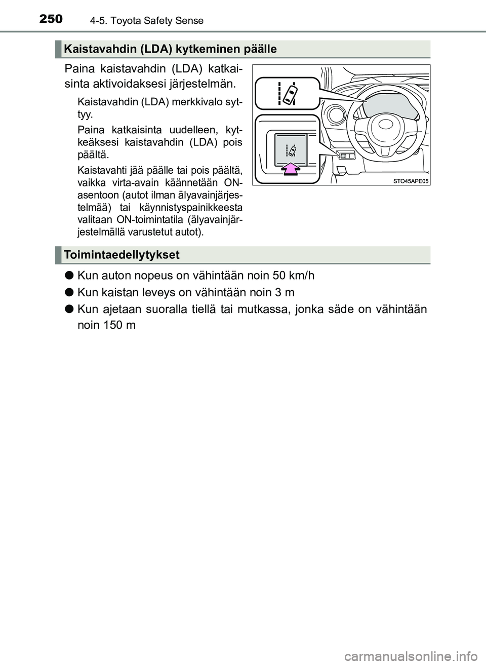 TOYOTA YARIS HATCHBACK 2018  Omistajan Käsikirja (in Finnish) 2504-5. Toyota Safety Sense
YARIS_HV_OM_Europe_OM52C96FI
Paina kaistavahdin (LDA) katkai-
sinta aktivoidaksesi järjestelmän.
Kaistavahdin (LDA) merkkivalo syt-
t y y.
Paina katkaisinta uudelleen, ky
