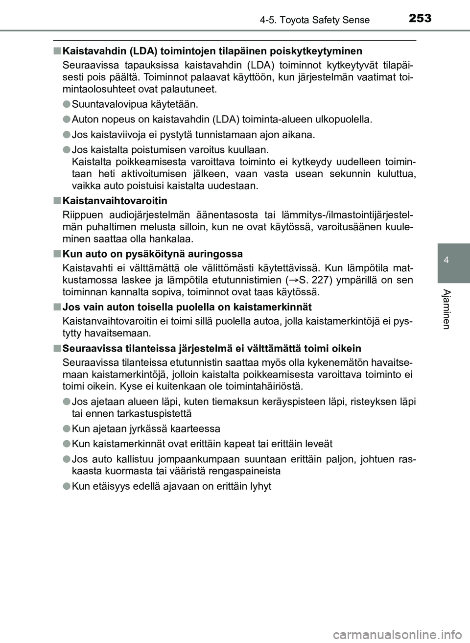 TOYOTA YARIS HATCHBACK 2018 Omistajan Käsikirja (in Finnish) 2534-5. Toyota Safety Sense
4
Ajaminen
YARIS_HV_OM_Europe_OM52C96FI
nKaistavahdin (LDA) toimintojen tilapäinen poiskytkeytyminen
Seuraavissa tapauksissa kaistavahdin (LDA) toiminnot kytkeytyvät tila TOYOTA YARIS HATCHBACK 2018 Omistajan Käsikirja (in Finnish) 2534-5. Toyota Safety Sense
4
Ajaminen
YARIS_HV_OM_Europe_OM52C96FI
nKaistavahdin (LDA) toimintojen tilapäinen poiskytkeytyminen
Seuraavissa tapauksissa kaistavahdin (LDA) toiminnot kytkeytyvät tila