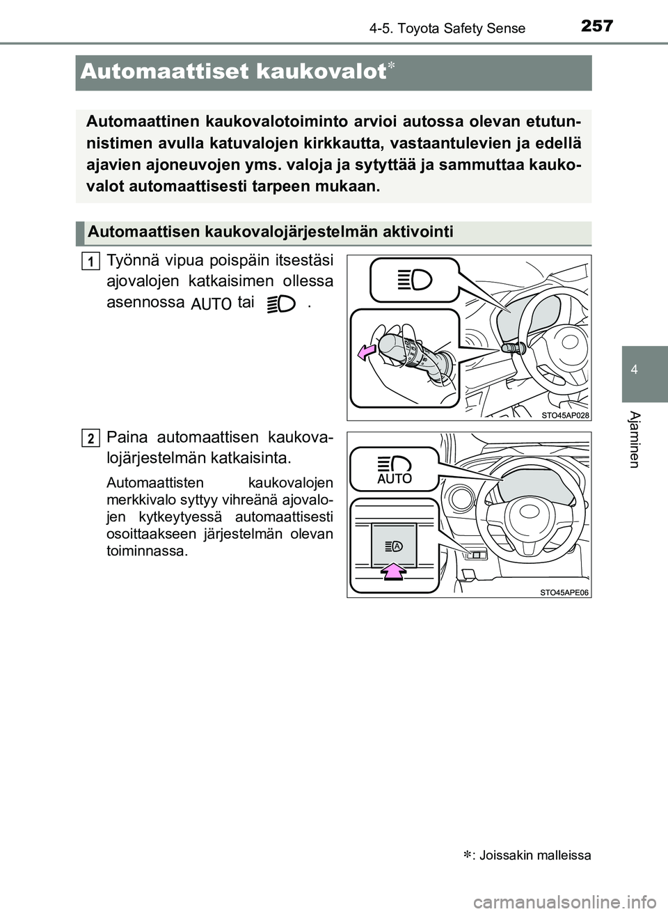 TOYOTA YARIS HATCHBACK 2018  Omistajan Käsikirja (in Finnish) 257
4
4-5. Toyota Safety Sense
Ajaminen
YARIS_HV_OM_Europe_OM52C96FI
Automaattiset kaukovalot
Työnnä vipua poispäin itsestäsi
ajovalojen katkaisimen ollessa
asennossa   tai   .
Paina automaatti