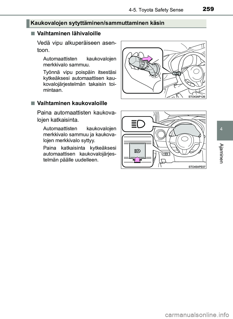 TOYOTA YARIS HATCHBACK 2018  Omistajan Käsikirja (in Finnish) 2594-5. Toyota Safety Sense
4
Ajaminen
YARIS_HV_OM_Europe_OM52C96FIn
Vaihtaminen lähivaloille
Vedä vipu alkuperäiseen asen-
toon.
Automaattisten kaukovalojen
merkkivalo sammuu.
Työnnä vipu poisp