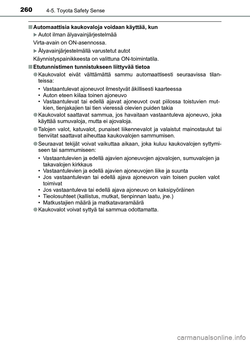 TOYOTA YARIS HATCHBACK 2018 Omistajan Käsikirja (in Finnish) 2604-5. Toyota Safety Sense
YARIS_HV_OM_Europe_OM52C96FI
nAutomaattisia kaukovaloja voidaan käyttää, kun
Autot ilman älyavainjärjestelmää
Virta-avain on ON-asennossa.
Älyavainjärjestelm TOYOTA YARIS HATCHBACK 2018 Omistajan Käsikirja (in Finnish) 2604-5. Toyota Safety Sense
YARIS_HV_OM_Europe_OM52C96FI
nAutomaattisia kaukovaloja voidaan käyttää, kun
Autot ilman älyavainjärjestelmää
Virta-avain on ON-asennossa.
Älyavainjärjestelm