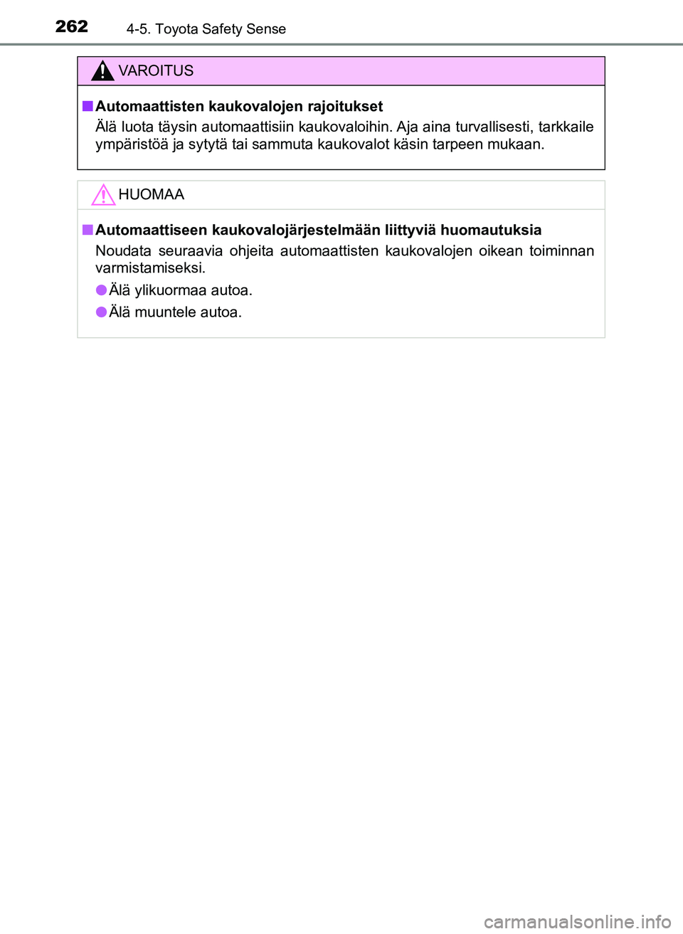 TOYOTA YARIS HATCHBACK 2018  Omistajan Käsikirja (in Finnish) 2624-5. Toyota Safety Sense
YARIS_HV_OM_Europe_OM52C96FI
VAROITUS
n Automaattisten kaukovalojen rajoitukset
Älä luota täysin automaattisiin kaukovaloihin. Aja aina turvallisesti, tarkkaile
ympäris