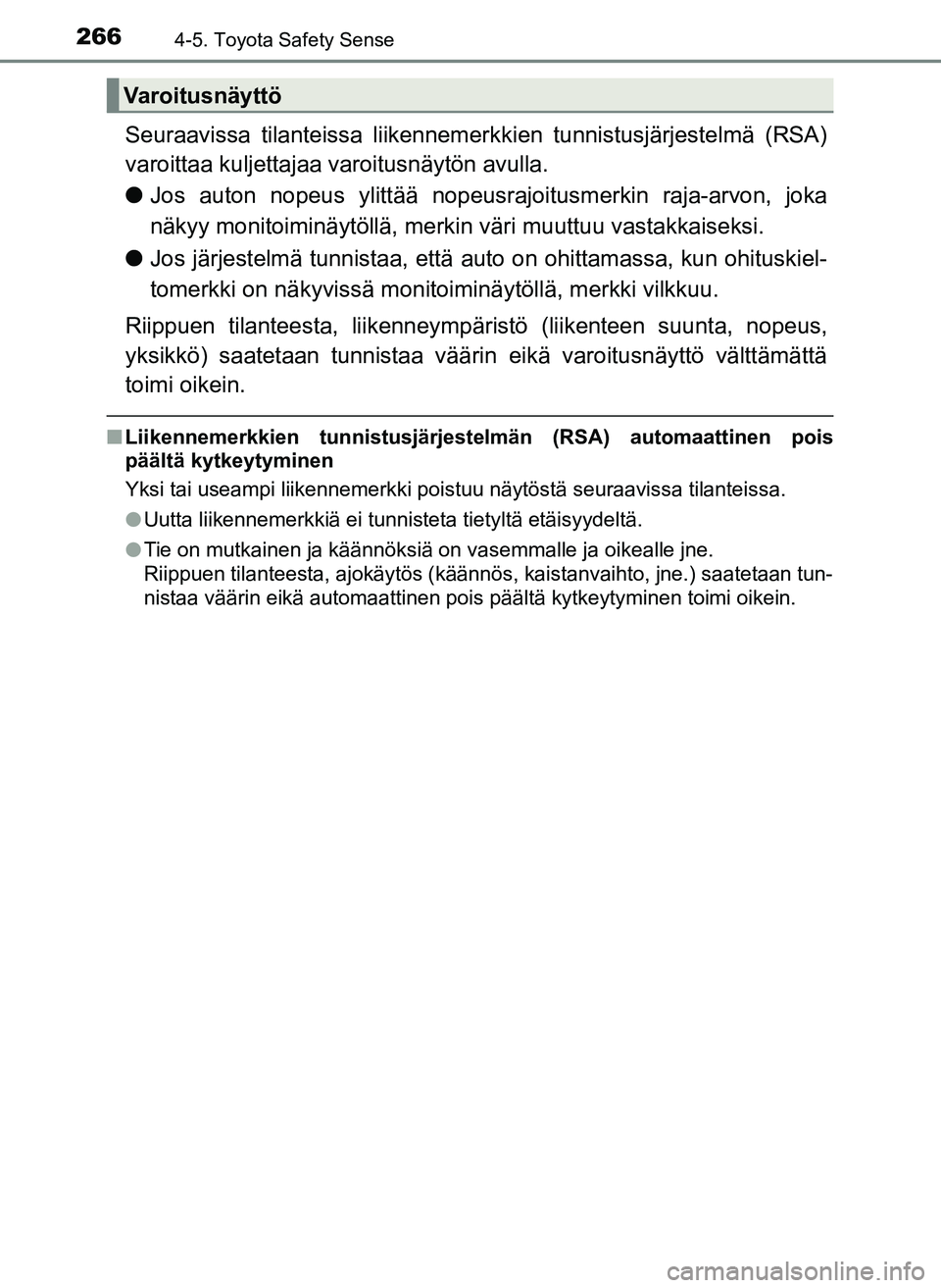 TOYOTA YARIS HATCHBACK 2018 Omistajan Käsikirja (in Finnish) 2664-5. Toyota Safety Sense
YARIS_HV_OM_Europe_OM52C96FI
Seuraavissa tilanteissa liikennemerkkien tunnistusjärjestelmä (RSA)
varoittaa kuljettajaa varoitusnäytön avulla.
l Jos auton nopeus ylitt TOYOTA YARIS HATCHBACK 2018 Omistajan Käsikirja (in Finnish) 2664-5. Toyota Safety Sense
YARIS_HV_OM_Europe_OM52C96FI
Seuraavissa tilanteissa liikennemerkkien tunnistusjärjestelmä (RSA)
varoittaa kuljettajaa varoitusnäytön avulla.
l Jos auton nopeus ylitt