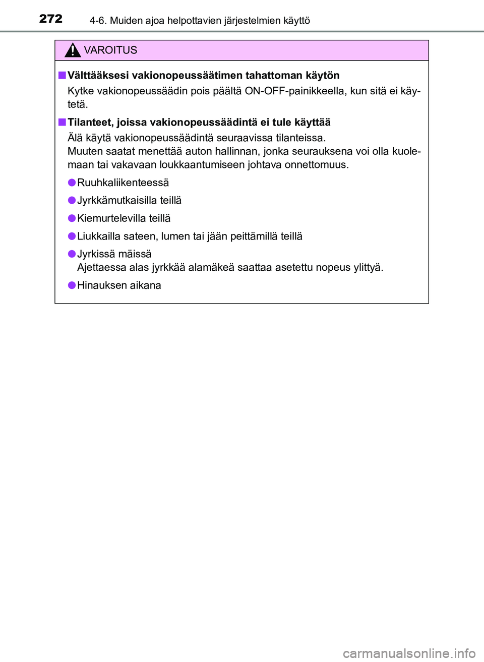 TOYOTA YARIS HATCHBACK 2018  Omistajan Käsikirja (in Finnish) 2724-6. Muiden ajoa helpottavien järjestelmien käyttö
YARIS_HV_OM_Europe_OM52C96FI
VAROITUS
n Välttääksesi vakionopeussäätim en tahattoman käytön
Kytke vakionopeussäädin pois päältä ON-