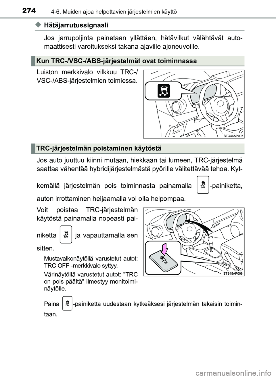 TOYOTA YARIS HATCHBACK 2018 Omistajan Käsikirja (in Finnish) 2744-6. Muiden ajoa helpottavien järjestelmien käyttö
YARIS_HV_OM_Europe_OM52C96FI
uHätäjarrutussignaali
Jos jarrupoljinta painetaan yllättäen, hätävilkut välähtävät auto-
maattisesti var TOYOTA YARIS HATCHBACK 2018 Omistajan Käsikirja (in Finnish) 2744-6. Muiden ajoa helpottavien järjestelmien käyttö
YARIS_HV_OM_Europe_OM52C96FI
uHätäjarrutussignaali
Jos jarrupoljinta painetaan yllättäen, hätävilkut välähtävät auto-
maattisesti var
