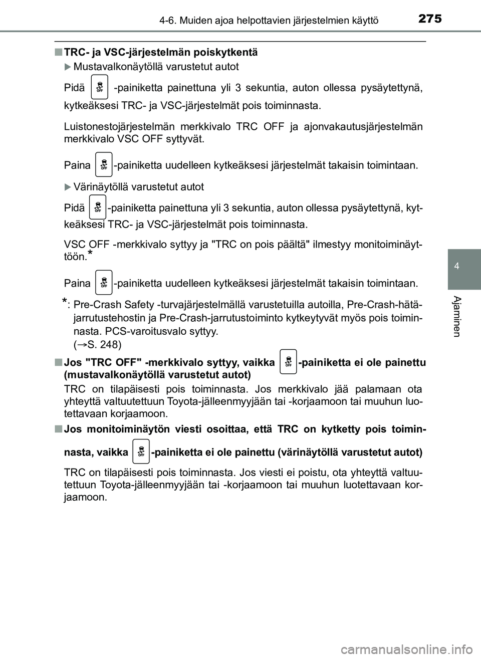 TOYOTA YARIS HATCHBACK 2018 Omistajan Käsikirja (in Finnish) 2754-6. Muiden ajoa helpottavien järjestelmien käyttö
4
Ajaminen
YARIS_HV_OM_Europe_OM52C96FI
nTRC- ja VSC-järjestelmän poiskytkentä
Mustavalkonäytöllä varustetut autot
Pidä -painiketta TOYOTA YARIS HATCHBACK 2018 Omistajan Käsikirja (in Finnish) 2754-6. Muiden ajoa helpottavien järjestelmien käyttö
4
Ajaminen
YARIS_HV_OM_Europe_OM52C96FI
nTRC- ja VSC-järjestelmän poiskytkentä
Mustavalkonäytöllä varustetut autot
Pidä -painiketta