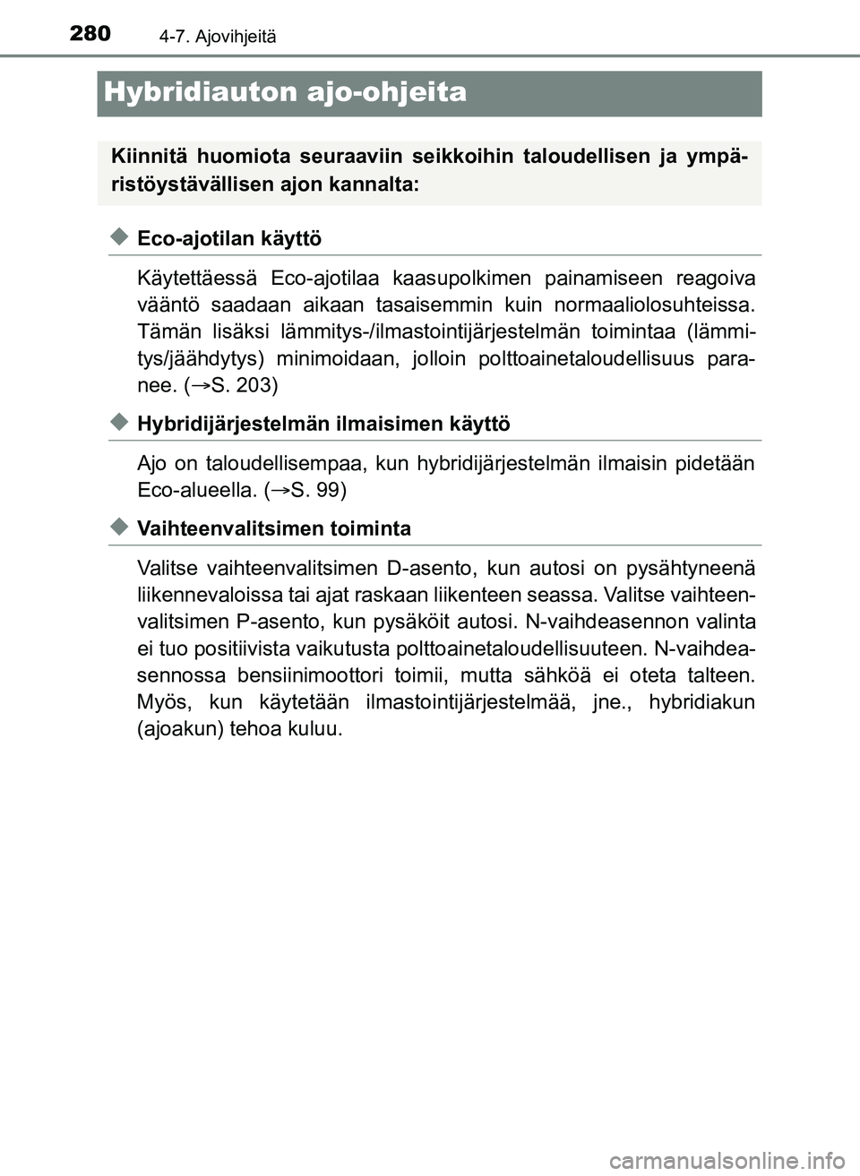 TOYOTA YARIS HATCHBACK 2018 Omistajan Käsikirja (in Finnish) 2804-7. Ajovihjeitä
YARIS_HV_OM_Europe_OM52C96FI
Hybridiauton ajo-ohjeita
uEco-ajotilan käyttö
Käytettäessä Eco-ajotilaa kaasupolkimen painamiseen reagoiva
vääntö saadaan aikaan tasaisemmin k TOYOTA YARIS HATCHBACK 2018 Omistajan Käsikirja (in Finnish) 2804-7. Ajovihjeitä
YARIS_HV_OM_Europe_OM52C96FI
Hybridiauton ajo-ohjeita
uEco-ajotilan käyttö
Käytettäessä Eco-ajotilaa kaasupolkimen painamiseen reagoiva
vääntö saadaan aikaan tasaisemmin k