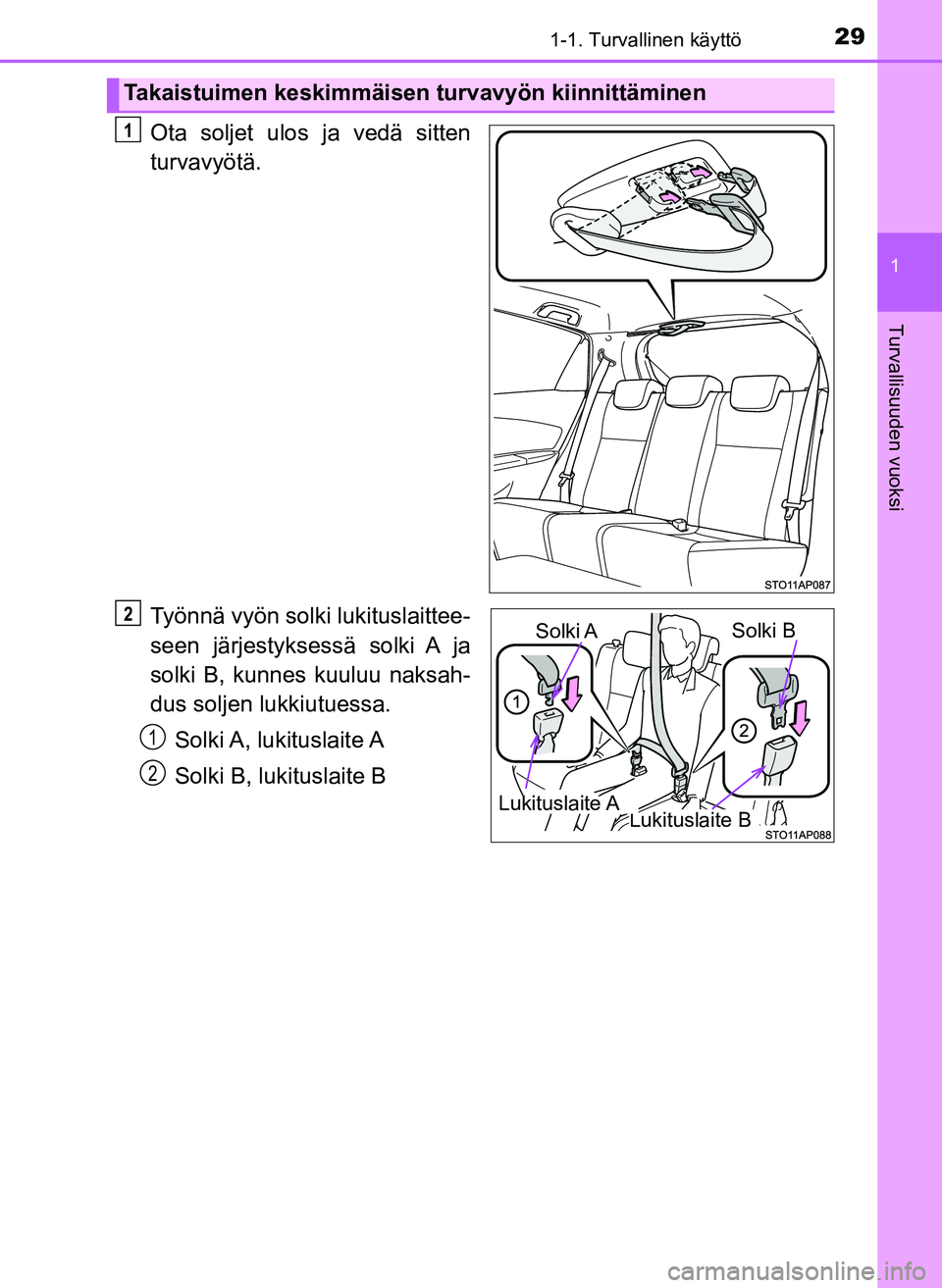 TOYOTA YARIS HATCHBACK 2018  Omistajan Käsikirja (in Finnish) 291-1. Turvallinen käyttö
1
Turvallisuuden vuoksi
YARIS_HV_OM_Europe_OM52C96FI
Ota soljet ulos ja vedä sitten
turvavyötä.
Työnnä vyön solki lukituslaittee-
seen järjestyksessä solki A ja
sol