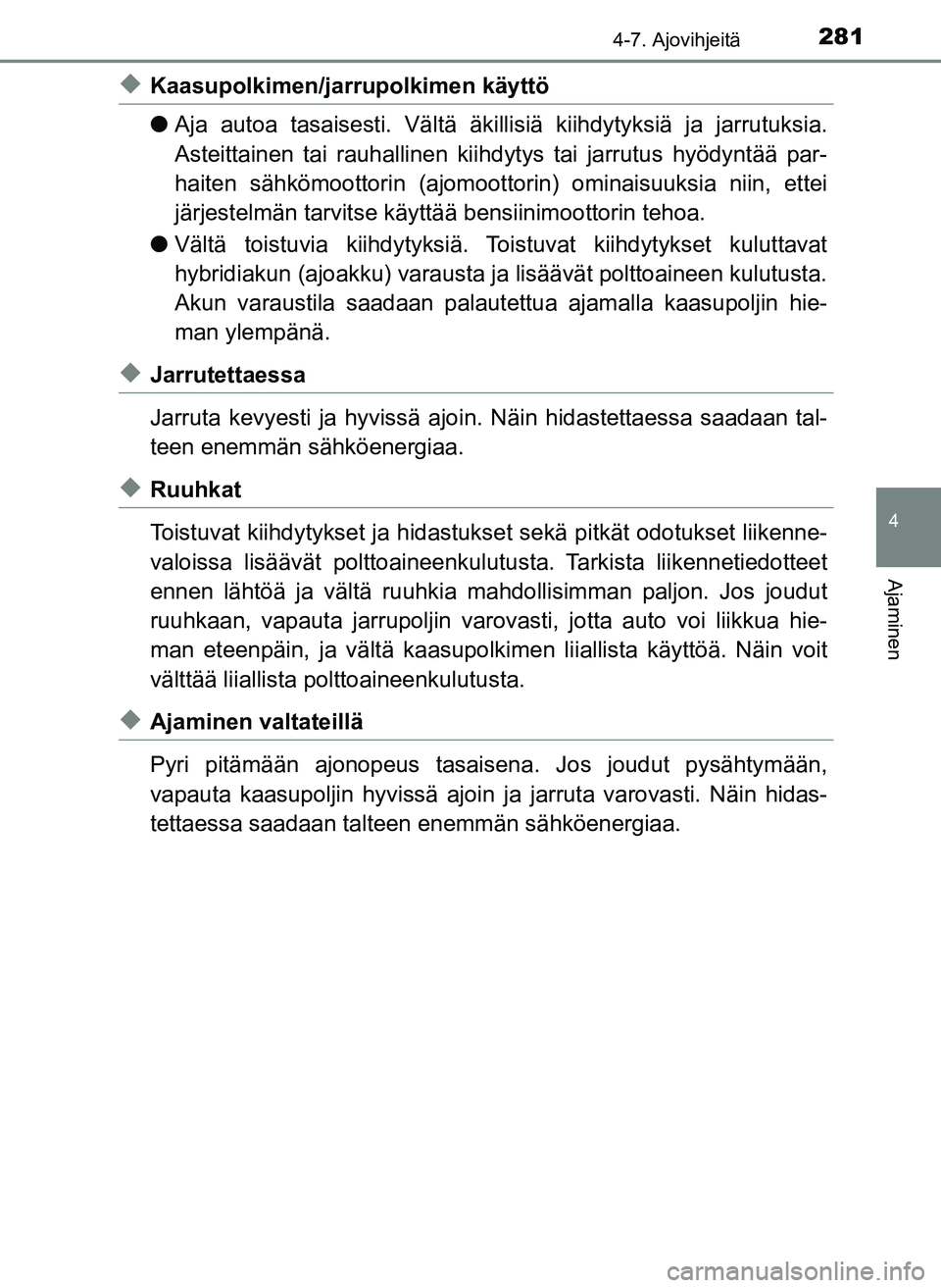 TOYOTA YARIS HATCHBACK 2018 Omistajan Käsikirja (in Finnish) 2814-7. Ajovihjeitä
4
Ajaminen
YARIS_HV_OM_Europe_OM52C96FI
uKaasupolkimen/jarrupolkimen käyttö
lAja autoa tasaisesti. Vältä äkillisiä kiihdytyksiä ja jarrutuksia.
Asteittainen tai rauhallinen TOYOTA YARIS HATCHBACK 2018 Omistajan Käsikirja (in Finnish) 2814-7. Ajovihjeitä
4
Ajaminen
YARIS_HV_OM_Europe_OM52C96FI
uKaasupolkimen/jarrupolkimen käyttö
lAja autoa tasaisesti. Vältä äkillisiä kiihdytyksiä ja jarrutuksia.
Asteittainen tai rauhallinen