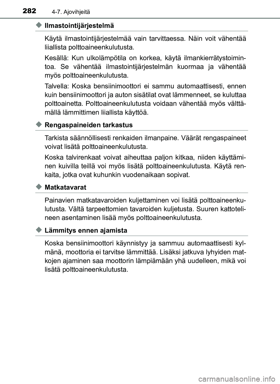 TOYOTA YARIS HATCHBACK 2018 Omistajan Käsikirja (in Finnish) 2824-7. Ajovihjeitä
YARIS_HV_OM_Europe_OM52C96FI
uIlmastointijärjestelmä
Käytä ilmastointijärjestelmää vain tarvittaessa. Näin voit vähentää
liiallista polttoaineenkulutusta.
Kesällä: Ku TOYOTA YARIS HATCHBACK 2018 Omistajan Käsikirja (in Finnish) 2824-7. Ajovihjeitä
YARIS_HV_OM_Europe_OM52C96FI
uIlmastointijärjestelmä
Käytä ilmastointijärjestelmää vain tarvittaessa. Näin voit vähentää
liiallista polttoaineenkulutusta.
Kesällä: Ku