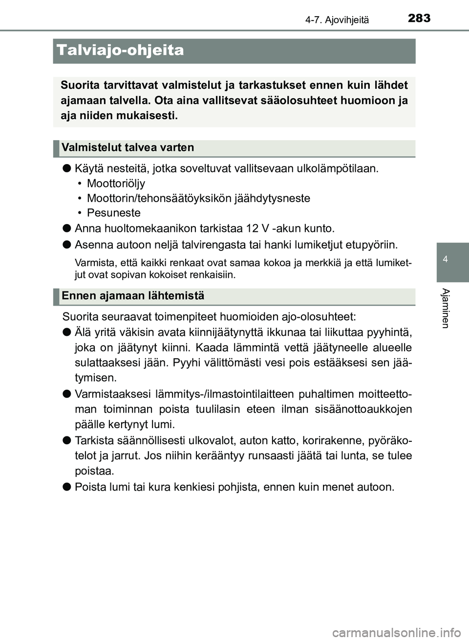 TOYOTA YARIS HATCHBACK 2018 Omistajan Käsikirja (in Finnish) 283
4
4-7. Ajovihjeitä
Ajaminen
YARIS_HV_OM_Europe_OM52C96FI
Talviajo-ohjeita
lKäytä nesteitä, jotka soveltuvat vallitsevaan ulkolämpötilaan.
• Moottoriöljy
• Moottorin/tehonsäätöyksikö TOYOTA YARIS HATCHBACK 2018 Omistajan Käsikirja (in Finnish) 283
4
4-7. Ajovihjeitä
Ajaminen
YARIS_HV_OM_Europe_OM52C96FI
Talviajo-ohjeita
lKäytä nesteitä, jotka soveltuvat vallitsevaan ulkolämpötilaan.
• Moottoriöljy
• Moottorin/tehonsäätöyksikö