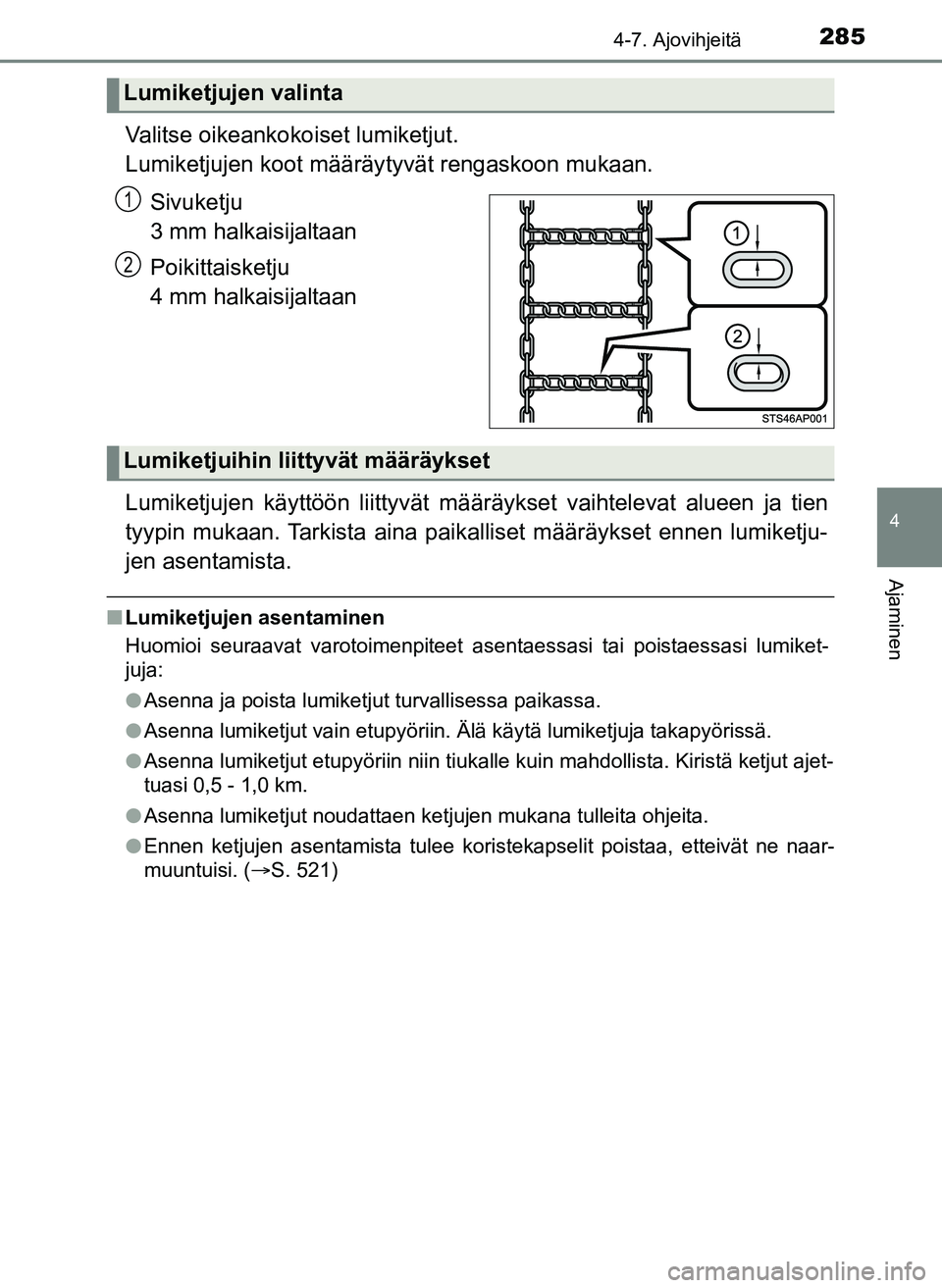 TOYOTA YARIS HATCHBACK 2018 Omistajan Käsikirja (in Finnish) 2854-7. Ajovihjeitä
4
Ajaminen
YARIS_HV_OM_Europe_OM52C96FI
Valitse oikeankokoiset lumiketjut.
Lumiketjujen koot määräytyvät rengaskoon mukaan.
Sivuketju
3 mm halkaisijaltaan
Poikittaisketju
4 TOYOTA YARIS HATCHBACK 2018 Omistajan Käsikirja (in Finnish) 2854-7. Ajovihjeitä
4
Ajaminen
YARIS_HV_OM_Europe_OM52C96FI
Valitse oikeankokoiset lumiketjut.
Lumiketjujen koot määräytyvät rengaskoon mukaan.
Sivuketju
3 mm halkaisijaltaan
Poikittaisketju
4