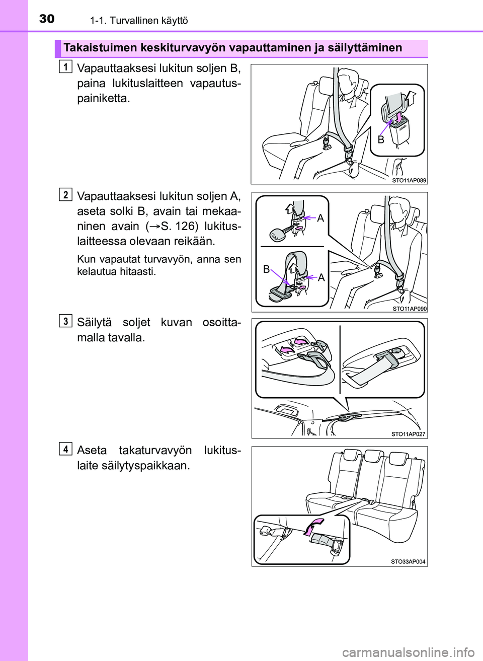 TOYOTA YARIS HATCHBACK 2018  Omistajan Käsikirja (in Finnish) 301-1. Turvallinen käyttö
YARIS_HV_OM_Europe_OM52C96FI
Vapauttaaksesi lukitun soljen B,
paina lukituslaitteen vapautus-
painiketta.
Vapauttaaksesi  lukitun  soljen A,
aseta solki B, avain tai mekaa-