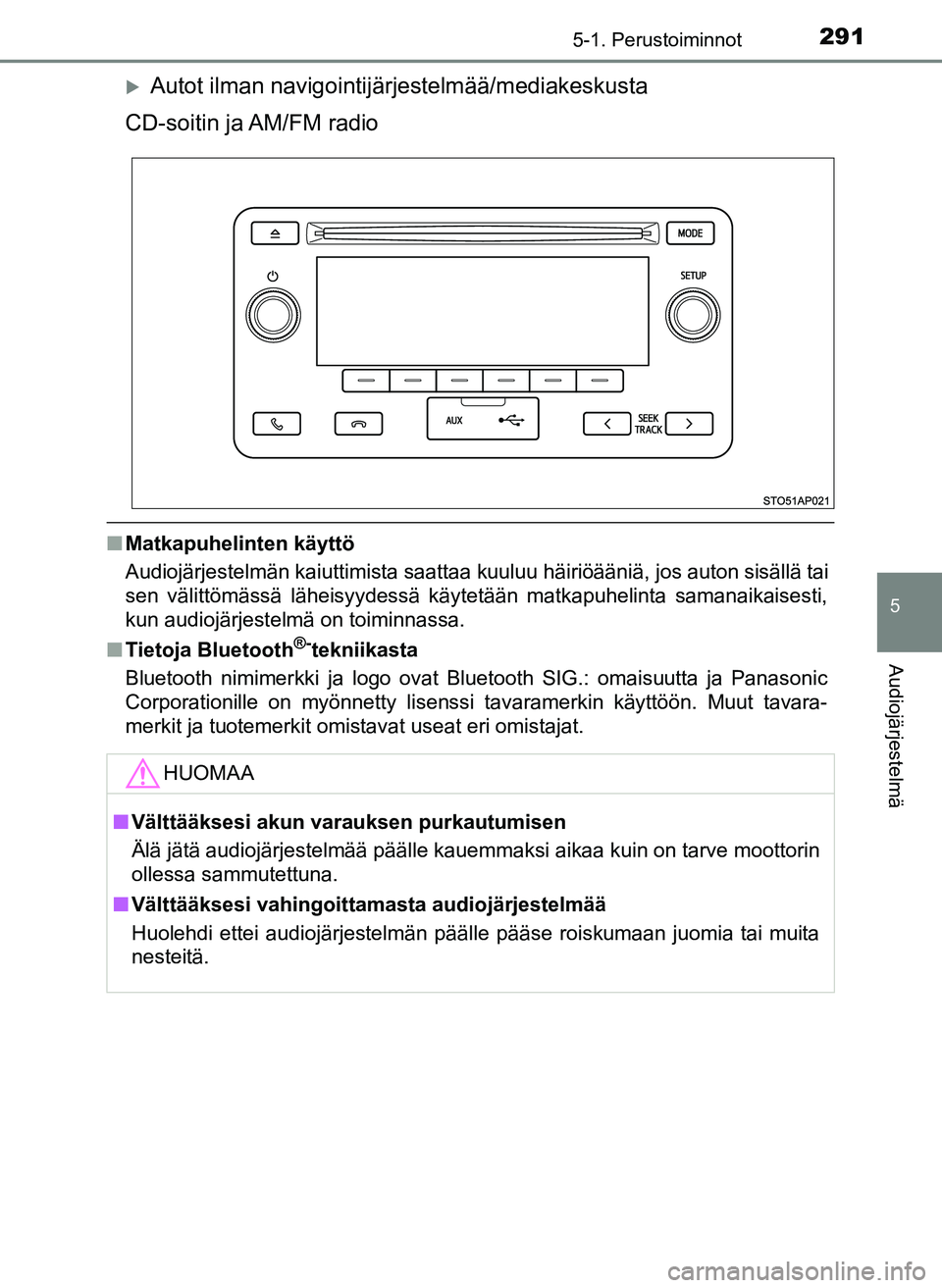 TOYOTA YARIS HATCHBACK 2018  Omistajan Käsikirja (in Finnish) 2915-1. Perustoiminnot
5
Audiojärjestelmä
YARIS_HV_OM_Europe_OM52C96FI
Autot ilman navigointijärjestelmää/mediakeskusta
CD-soitin ja AM/FM radio
n Matkapuhelinten käyttö
Audiojärjestelmän 