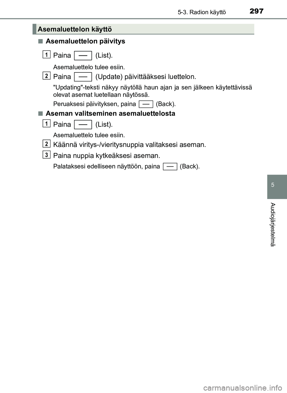 TOYOTA YARIS HATCHBACK 2018  Omistajan Käsikirja (in Finnish) 2975-3. Radion käyttö
5
Audiojärjestelmä
YARIS_HV_OM_Europe_OM52C96FIn
Asemaluettelon päivitys
Paina   (List).
Asemaluettelo tulee esiin.
Paina   (Update) päivi ttääksesi luettelon.
"Updating"