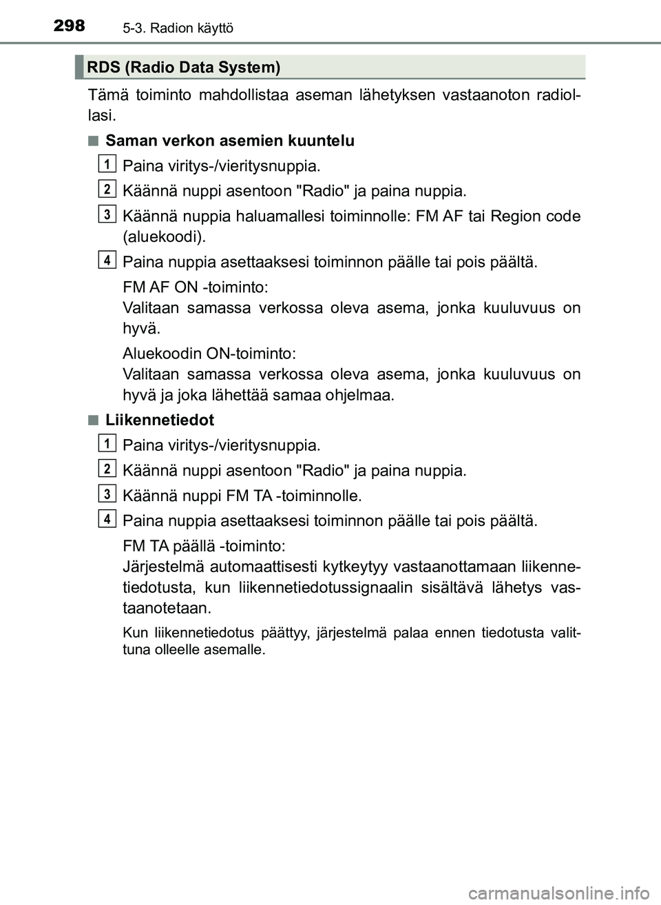 TOYOTA YARIS HATCHBACK 2018 Omistajan Käsikirja (in Finnish) 2985-3. Radion käyttö
YARIS_HV_OM_Europe_OM52C96FI
Tämä toiminto mahdollistaa aseman lähetyksen vastaanoton radiol-
lasi.
nSaman verkon asemien kuuntelu
Paina viritys-/vieritysnuppia.
Käännä n TOYOTA YARIS HATCHBACK 2018 Omistajan Käsikirja (in Finnish) 2985-3. Radion käyttö
YARIS_HV_OM_Europe_OM52C96FI
Tämä toiminto mahdollistaa aseman lähetyksen vastaanoton radiol-
lasi.
nSaman verkon asemien kuuntelu
Paina viritys-/vieritysnuppia.
Käännä n
