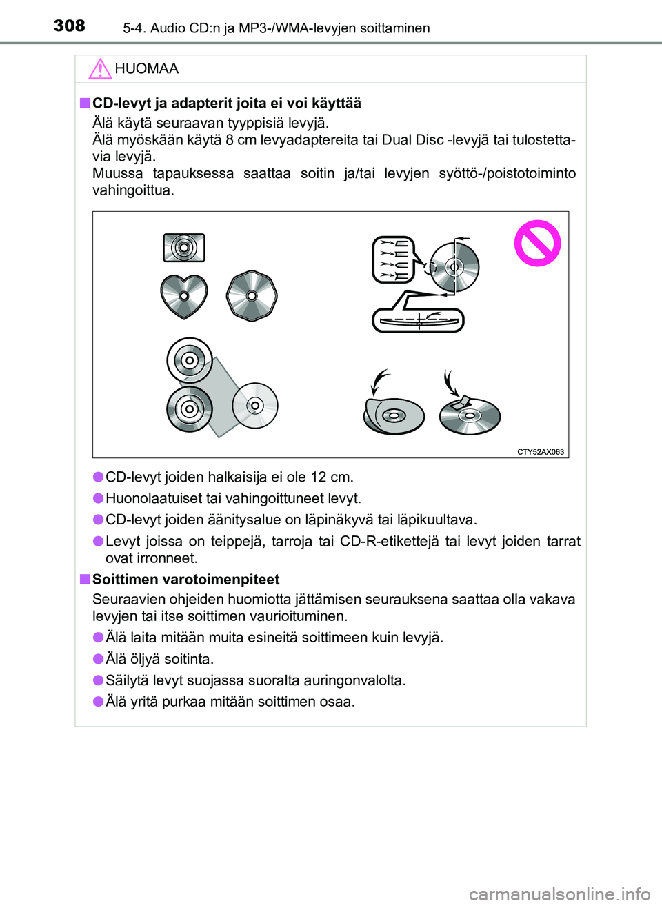 TOYOTA YARIS HATCHBACK 2018  Omistajan Käsikirja (in Finnish) 3085-4. Audio CD:n ja MP3-/WMA-levyjen soittaminen
YARIS_HV_OM_Europe_OM52C96FIHUOMAA
n
CD-levyt ja adapterit joita ei voi käyttää
Älä käytä seuraavan tyyppisiä levyjä. 
Älä myöskään kä