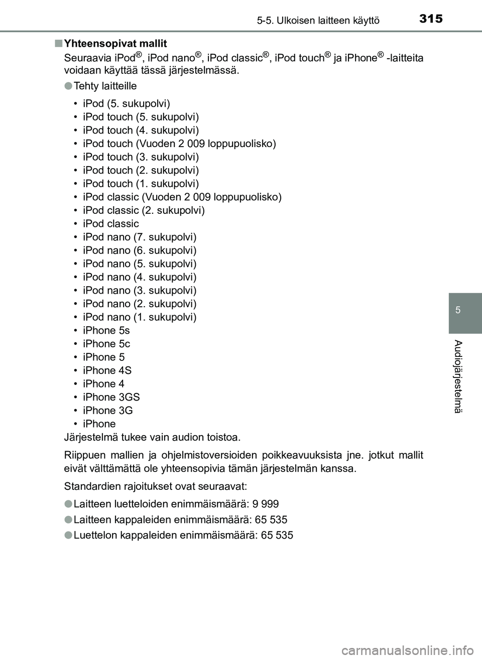 TOYOTA YARIS HATCHBACK 2018 Omistajan Käsikirja (in Finnish) 3155-5. Ulkoisen laitteen käyttö
5
Audiojärjestelmä
YARIS_HV_OM_Europe_OM52C96FIn
Yhteensopivat mallit
Seuraavia iPod
®, iPod nano®, iPod classic®, iPod touch® ja iPhone® -laitteita
voidaan k TOYOTA YARIS HATCHBACK 2018 Omistajan Käsikirja (in Finnish) 3155-5. Ulkoisen laitteen käyttö
5
Audiojärjestelmä
YARIS_HV_OM_Europe_OM52C96FIn
Yhteensopivat mallit
Seuraavia iPod
®, iPod nano®, iPod classic®, iPod touch® ja iPhone® -laitteita
voidaan k
