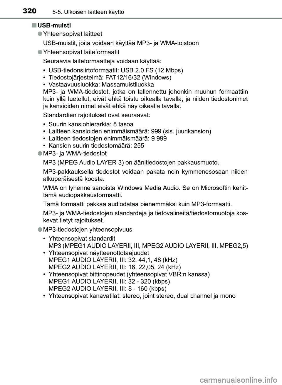 TOYOTA YARIS HATCHBACK 2018 Omistajan Käsikirja (in Finnish) 3205-5. Ulkoisen laitteen käyttö
YARIS_HV_OM_Europe_OM52C96FIn
USB-muisti
lYhteensopivat laitteet
USB-muistit, joita voidaan käyttää MP3- ja WMA-toistoon
l Yhteensopivat laiteformaatit
Seuraavia TOYOTA YARIS HATCHBACK 2018 Omistajan Käsikirja (in Finnish) 3205-5. Ulkoisen laitteen käyttö
YARIS_HV_OM_Europe_OM52C96FIn
USB-muisti
lYhteensopivat laitteet
USB-muistit, joita voidaan käyttää MP3- ja WMA-toistoon
l Yhteensopivat laiteformaatit
Seuraavia