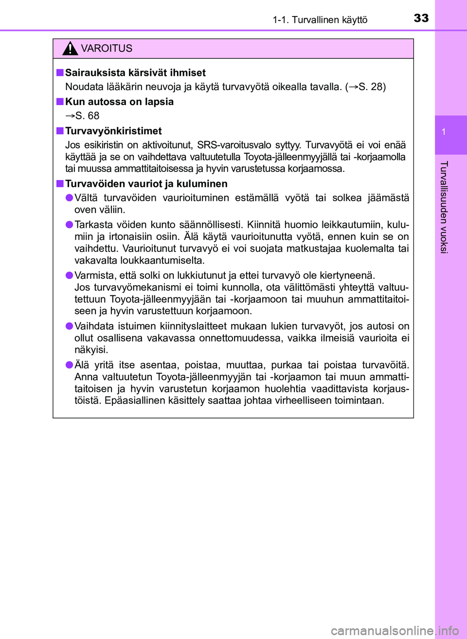 TOYOTA YARIS HATCHBACK 2018 Omistajan Käsikirja (in Finnish) 331-1. Turvallinen käyttö
1
Turvallisuuden vuoksi
YARIS_HV_OM_Europe_OM52C96FI
VAROITUS
n Sairauksista kärsivät ihmiset
Noudata lääkärin neuvoja ja käytä turvavyötä oikealla tavalla. ( S TOYOTA YARIS HATCHBACK 2018 Omistajan Käsikirja (in Finnish) 331-1. Turvallinen käyttö
1
Turvallisuuden vuoksi
YARIS_HV_OM_Europe_OM52C96FI
VAROITUS
n Sairauksista kärsivät ihmiset
Noudata lääkärin neuvoja ja käytä turvavyötä oikealla tavalla. ( S