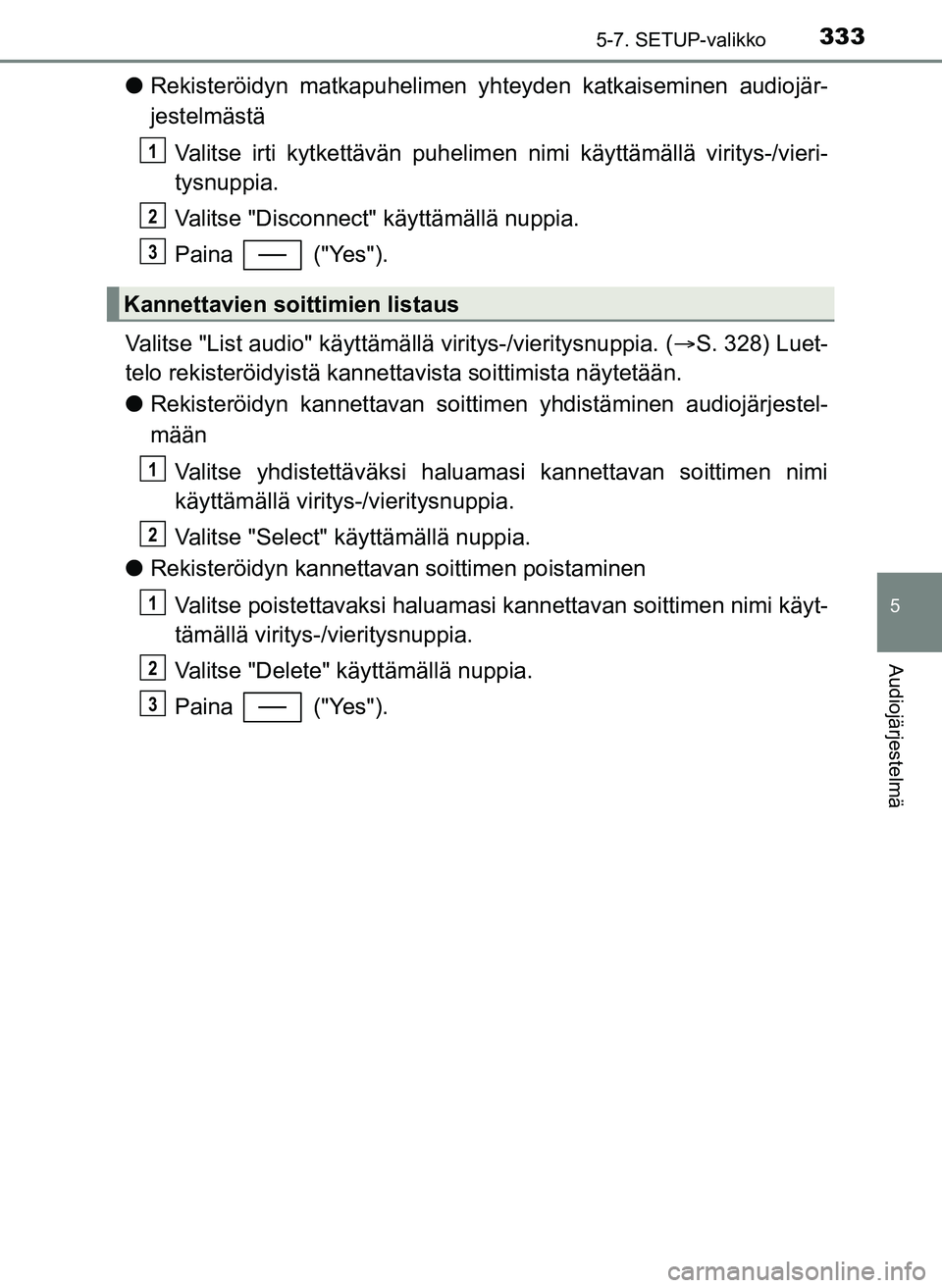 TOYOTA YARIS HATCHBACK 2018  Omistajan Käsikirja (in Finnish) 3335-7. SETUP-valikko
5
Audiojärjestelmä
YARIS_HV_OM_Europe_OM52C96FI
lRekisteröidyn matkapuhelimen yhteyden katkaiseminen audiojär-
jestelmästä
Valitse irti kytkettävän puhelimen  nimi käytt