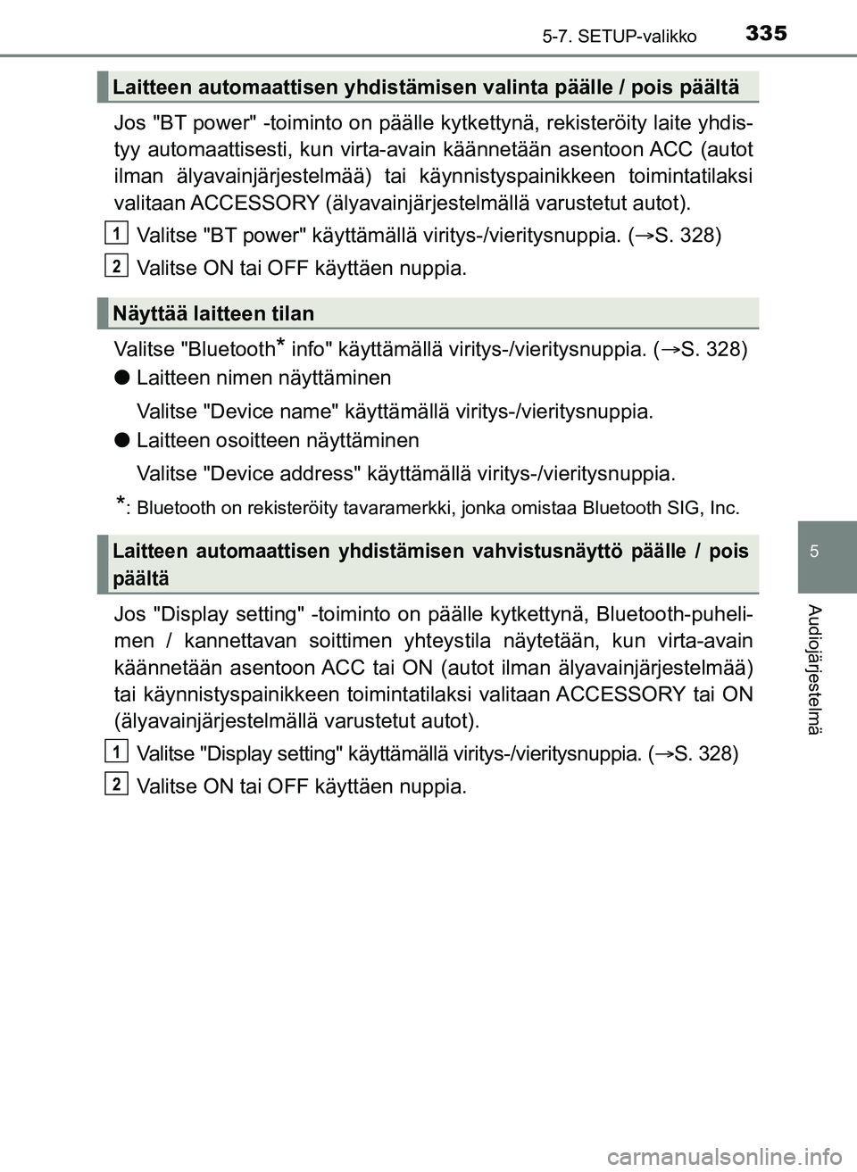 TOYOTA YARIS HATCHBACK 2018 Omistajan Käsikirja (in Finnish) 3355-7. SETUP-valikko
5
Audiojärjestelmä
YARIS_HV_OM_Europe_OM52C96FI
Jos "BT power" -toiminto on päälle kytkettynä, rekisteröity laite yhdis-
tyy automaattisesti, kun virta-av ain käännetää TOYOTA YARIS HATCHBACK 2018 Omistajan Käsikirja (in Finnish) 3355-7. SETUP-valikko
5
Audiojärjestelmä
YARIS_HV_OM_Europe_OM52C96FI
Jos "BT power" -toiminto on päälle kytkettynä, rekisteröity laite yhdis-
tyy automaattisesti, kun virta-av ain käännetää