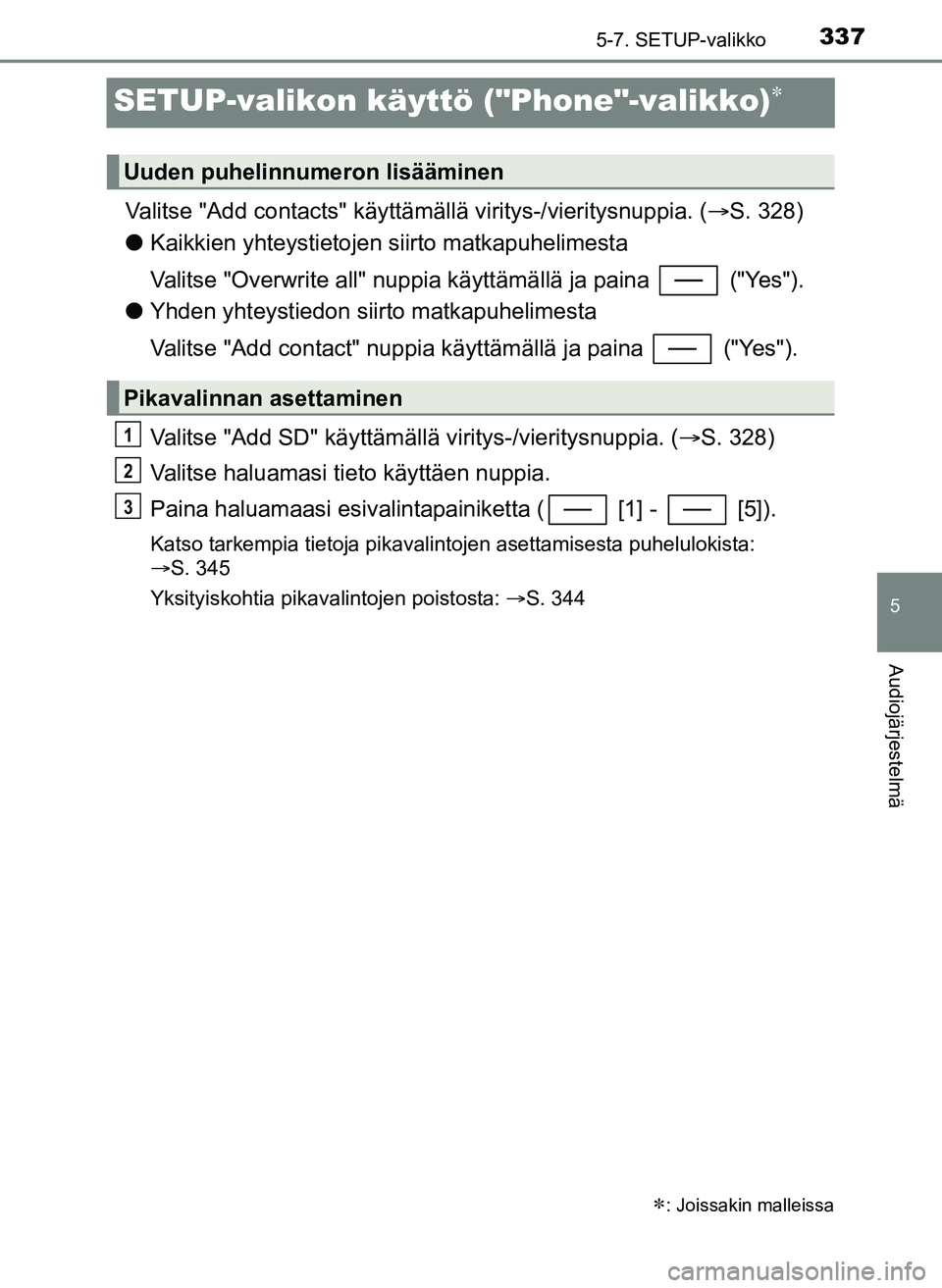 TOYOTA YARIS HATCHBACK 2018  Omistajan Käsikirja (in Finnish) 3375-7. SETUP-valikko
5
Audiojärjestelmä
YARIS_HV_OM_Europe_OM52C96FI
SETUP-valikon käyttö ("Phone"-valikko)
Valitse "Add contacts" käyttämällä viritys-/vieritysnuppia. (S. 328)
l Kaikki