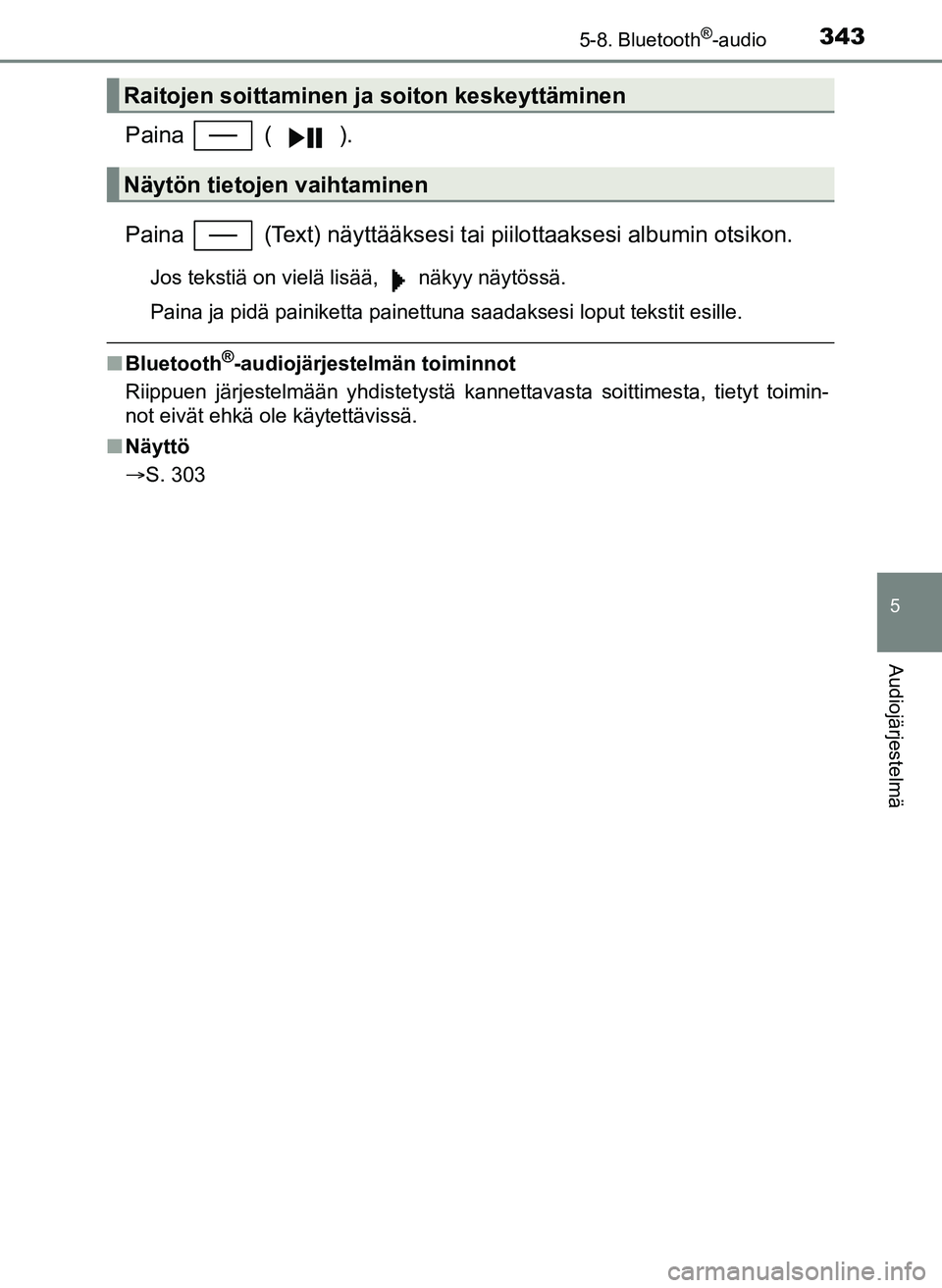 TOYOTA YARIS HATCHBACK 2018  Omistajan Käsikirja (in Finnish) 3435-8. Bluetooth®-audio
5
Audiojärjestelmä
YARIS_HV_OM_Europe_OM52C96FI
Paina   ( ).
Paina   (Text) näyttääksesi tai piilottaaksesi albumin otsikon.
Jos tekstiä on vielä lisää,   näkyy nä