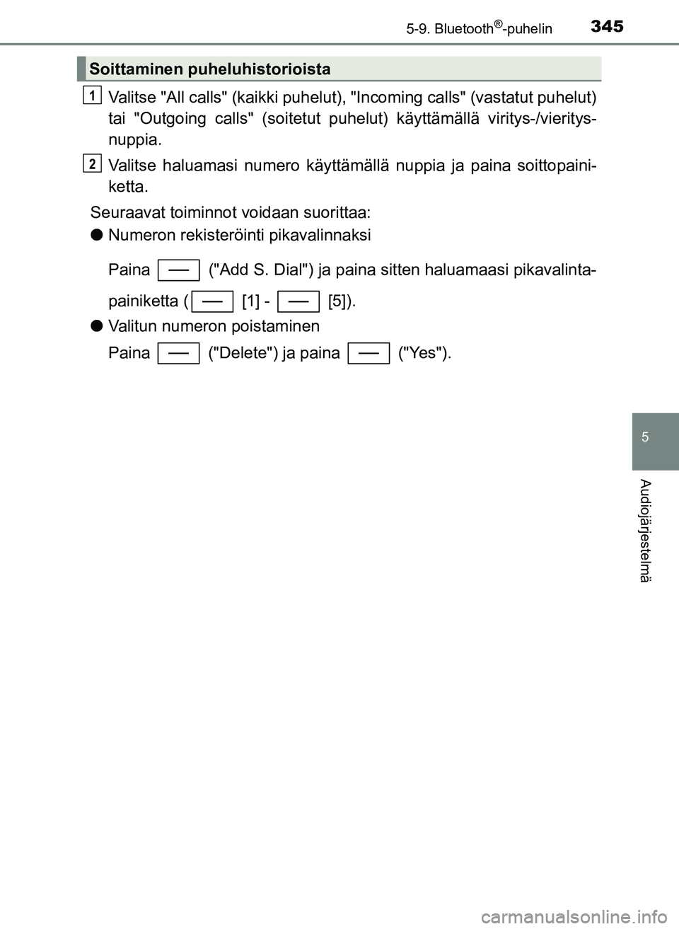 TOYOTA YARIS HATCHBACK 2018  Omistajan Käsikirja (in Finnish) 3455-9. Bluetooth®-puhelin
5
Audiojärjestelmä
YARIS_HV_OM_Europe_OM52C96FI
Valitse "All calls" (kaikki puhelut), "Incoming calls" (vastatut puhelut)
tai "Outgoing calls" (soitetut puhel ut) käytt